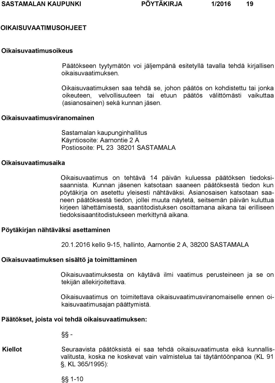 Oikaisuvaatimuksen saa tehdä se, johon päätös on kohdistettu tai jonka oikeu teen, velvollisuuteen tai etuun päätös välittömästi vaikuttaa (asianosainen) sekä kunnan jäsen.