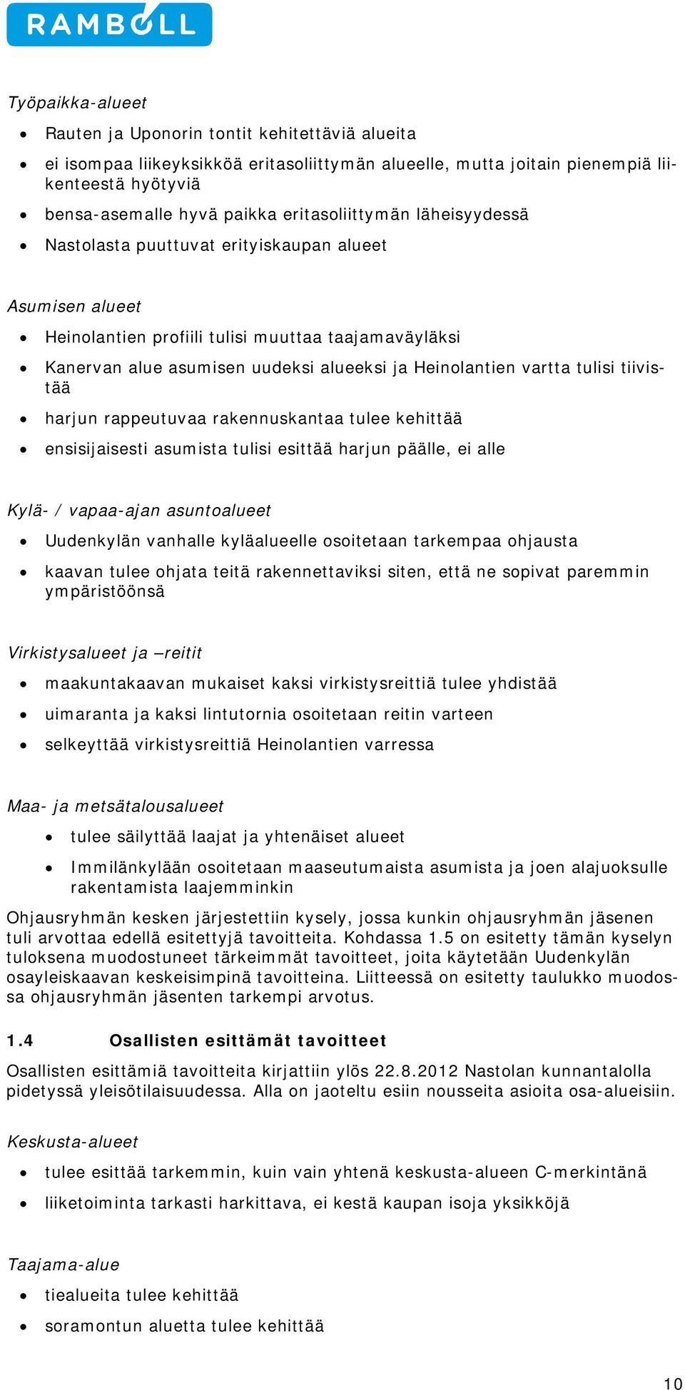 vartta tulisi tiivistää harjun rappeutuvaa rakennuskantaa tulee kehittää ensisijaisesti asumista tulisi esittää harjun päälle, ei alle Kylä- / vapaa-ajan asuntoalueet Uudenkylän vanhalle kyläalueelle