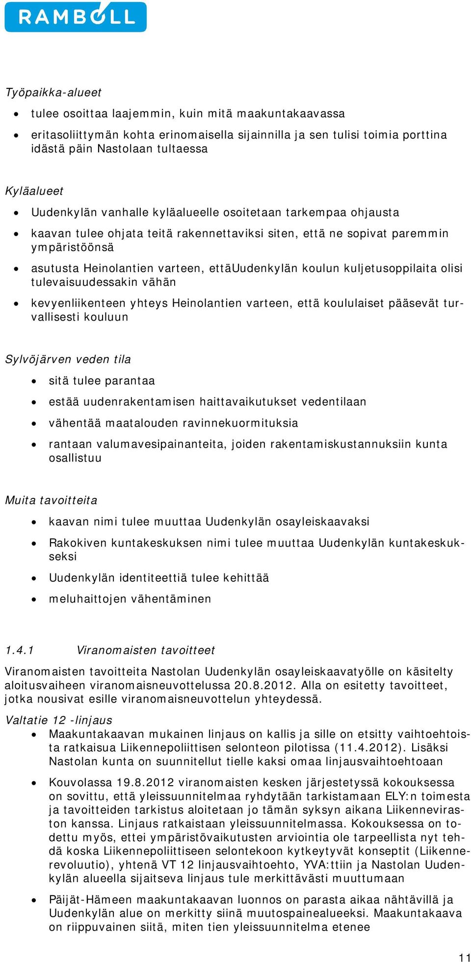 koulun kuljetusoppilaita olisi tulevaisuudessakin vähän kevyenliikenteen yhteys Heinolantien varteen, että koululaiset pääsevät turvallisesti kouluun Sylvöjärven veden tila sitä tulee parantaa estää