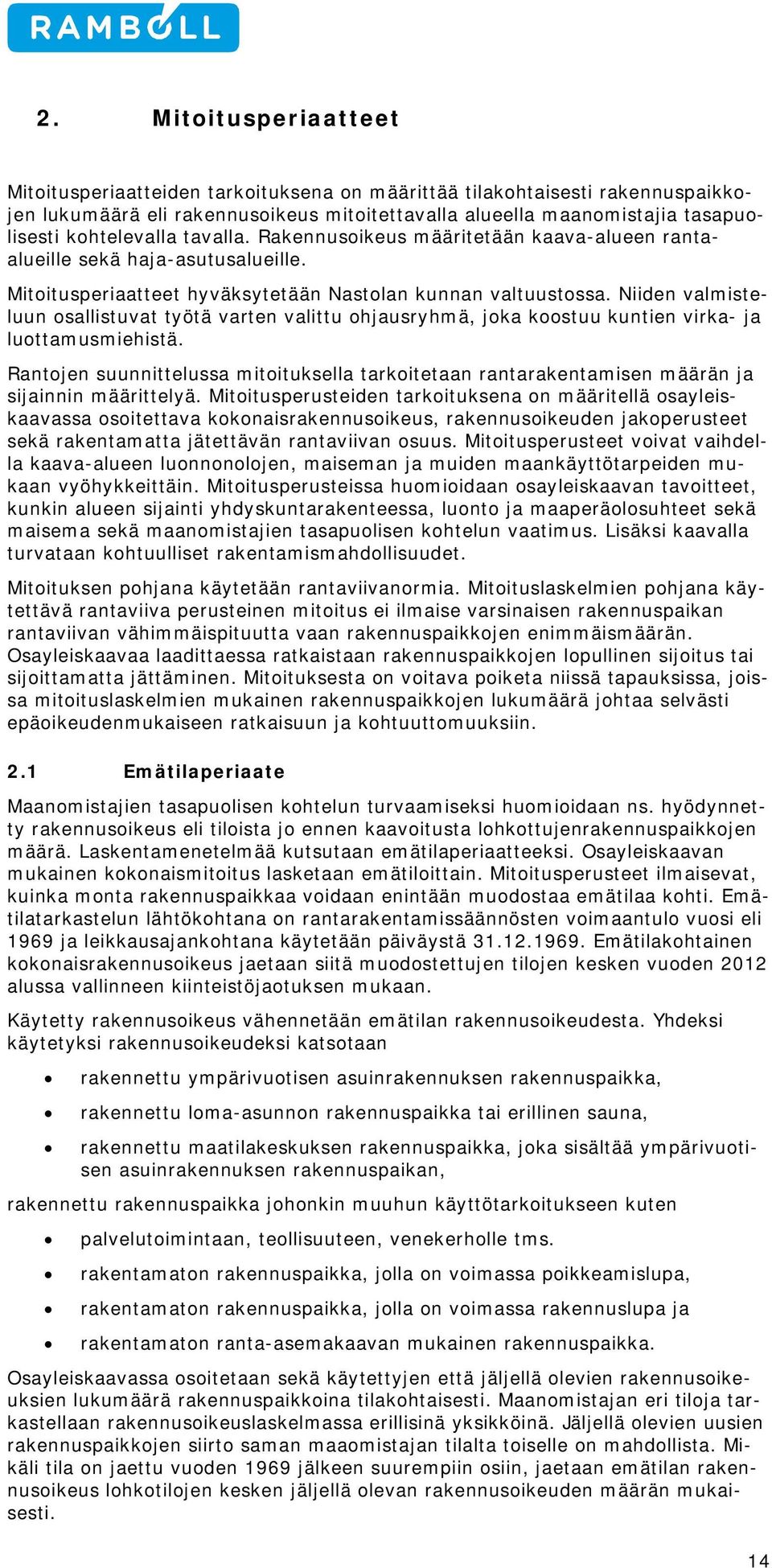 Niiden valmisteluun osallistuvat työtä varten valittu ohjausryhmä, joka koostuu kuntien virka- ja luottamusmiehistä.