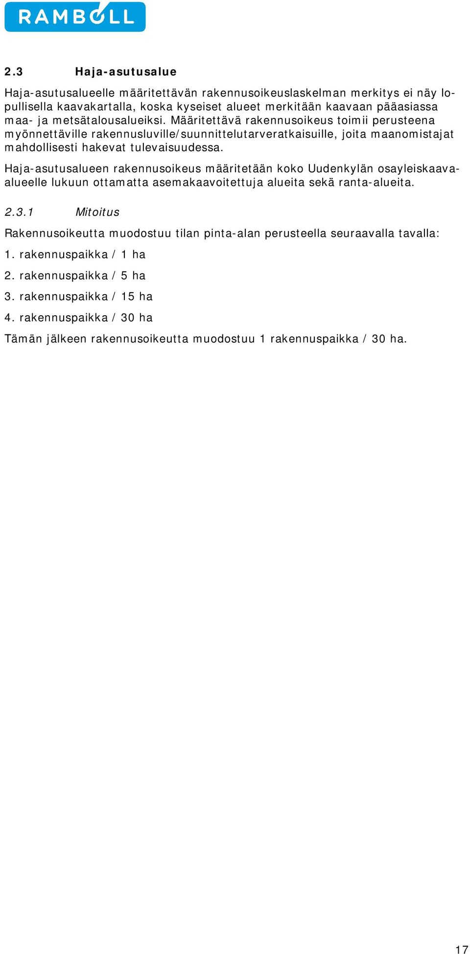 Haja-asutusalueen rakennusoikeus määritetään koko Uudenkylän osayleiskaavaalueelle lukuun ottamatta asemakaavoitettuja alueita sekä ranta-alueita. 2.3.