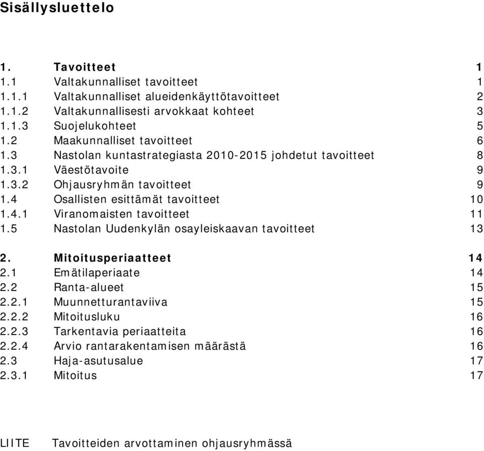 4 Osallisten esittämät tavoitteet 10 1.4.1 Viranomaisten tavoitteet 11 1.5 Nastolan Uudenkylän osayleiskaavan tavoitteet 13 2. Mitoitusperiaatteet 14 2.1 Emätilaperiaate 14 2.