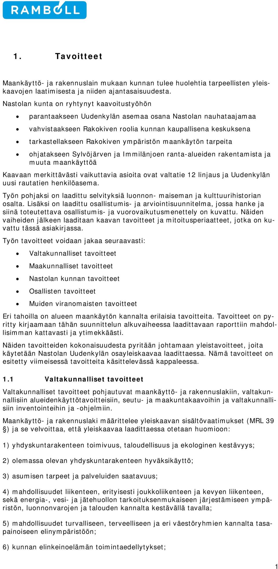 ympäristön maankäytön tarpeita ohjatakseen Sylvöjärven ja Immilänjoen ranta-alueiden rakentamista ja muuta maankäyttöä Kaavaan merkittävästi vaikuttavia asioita ovat valtatie 12 linjaus ja Uudenkylän