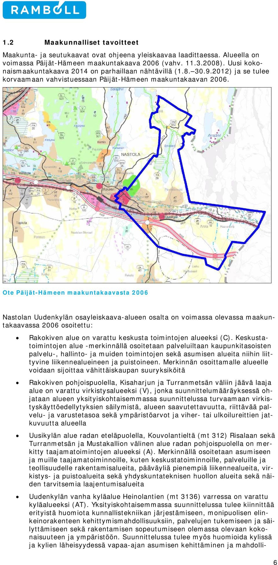 Ote Päijät-Hämeen maakuntakaavasta 2006 Nastolan Uudenkylän osayleiskaava-alueen osalta on voimassa olevassa maakuntakaavassa 2006 osoitettu: Rakokiven alue on varattu keskusta toimintojen alueeksi