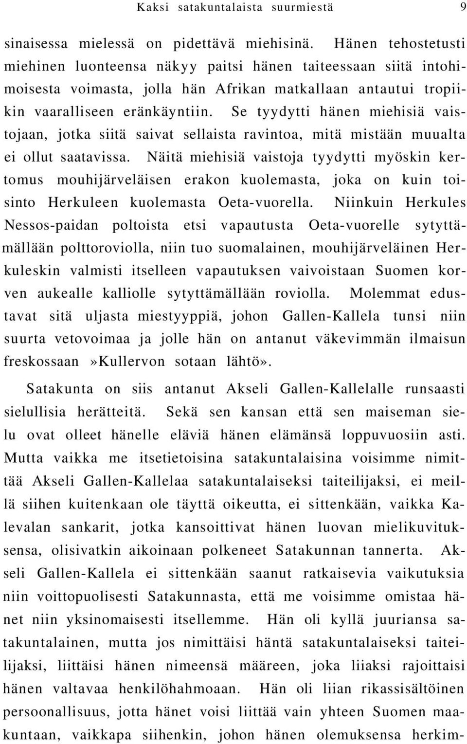 Se tyydytti hänen miehisiä vaistojaan, jotka siitä saivat sellaista ravintoa, mitä mistään muualta ei ollut saatavissa.