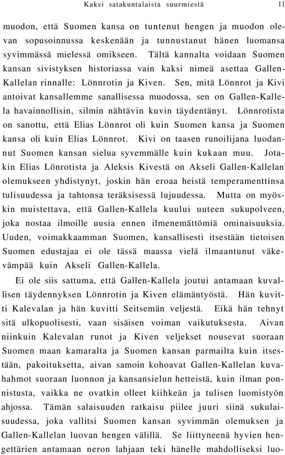 Sen, mitä Lönnrot ja Kivi antoivat kansallemme sanallisessa muodossa, sen on Gallen-Kallela havainnollisin, silmin nähtävin kuvin täydentänyt.