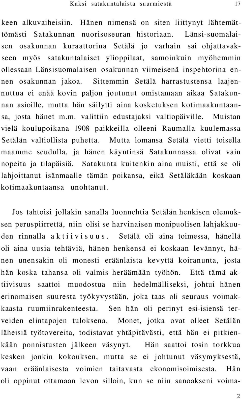 osakunnan jakoa. Sittemmin Setälä harrastustensa laajennuttua ei enää kovin paljon joutunut omistamaan aikaa Satakunnan asioille, mutta hän säilytti aina kosketuksen kotimaakuntaansa, josta hänet m.m. valittiin edustajaksi valtiopäiville.