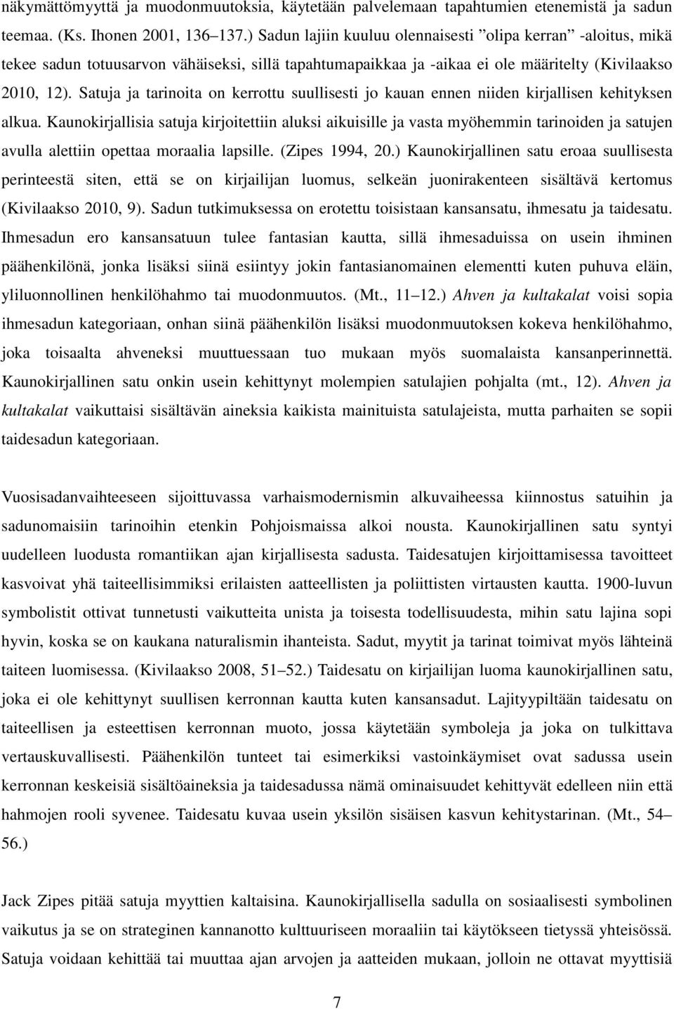 Satuja ja tarinoita on kerrottu suullisesti jo kauan ennen niiden kirjallisen kehityksen alkua.