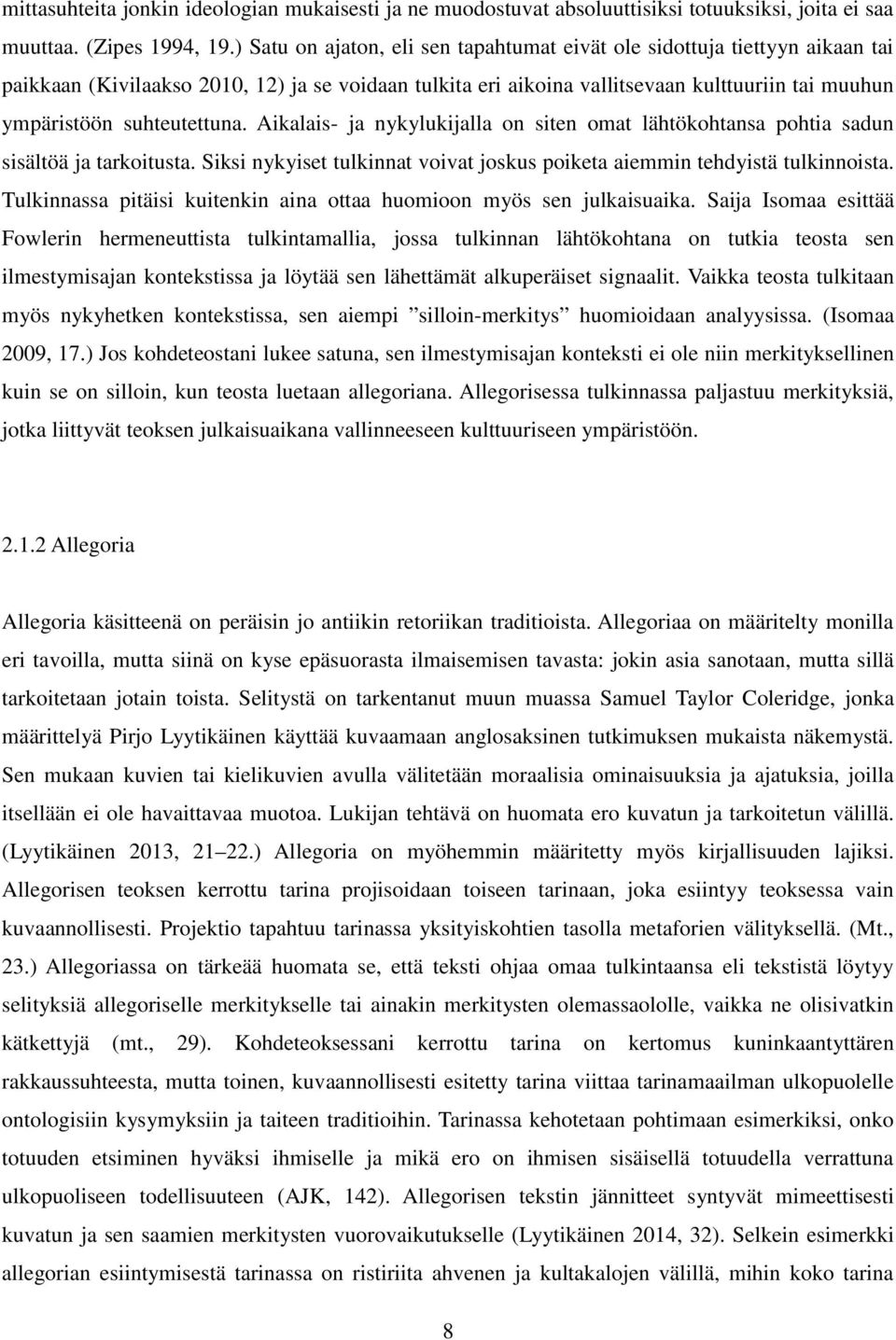 suhteutettuna. Aikalais- ja nykylukijalla on siten omat lähtökohtansa pohtia sadun sisältöä ja tarkoitusta. Siksi nykyiset tulkinnat voivat joskus poiketa aiemmin tehdyistä tulkinnoista.