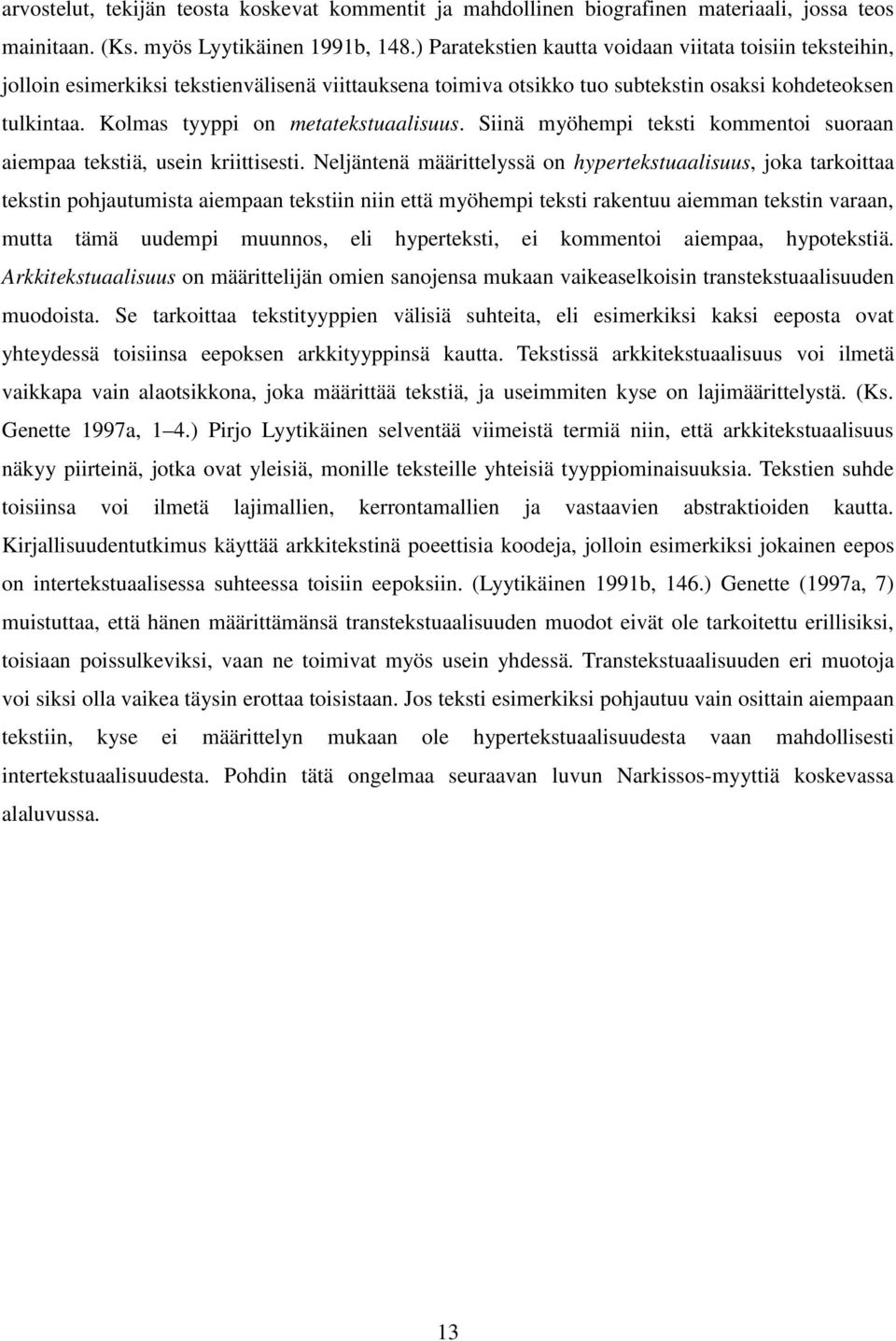 Kolmas tyyppi on metatekstuaalisuus. Siinä myöhempi teksti kommentoi suoraan aiempaa tekstiä, usein kriittisesti.