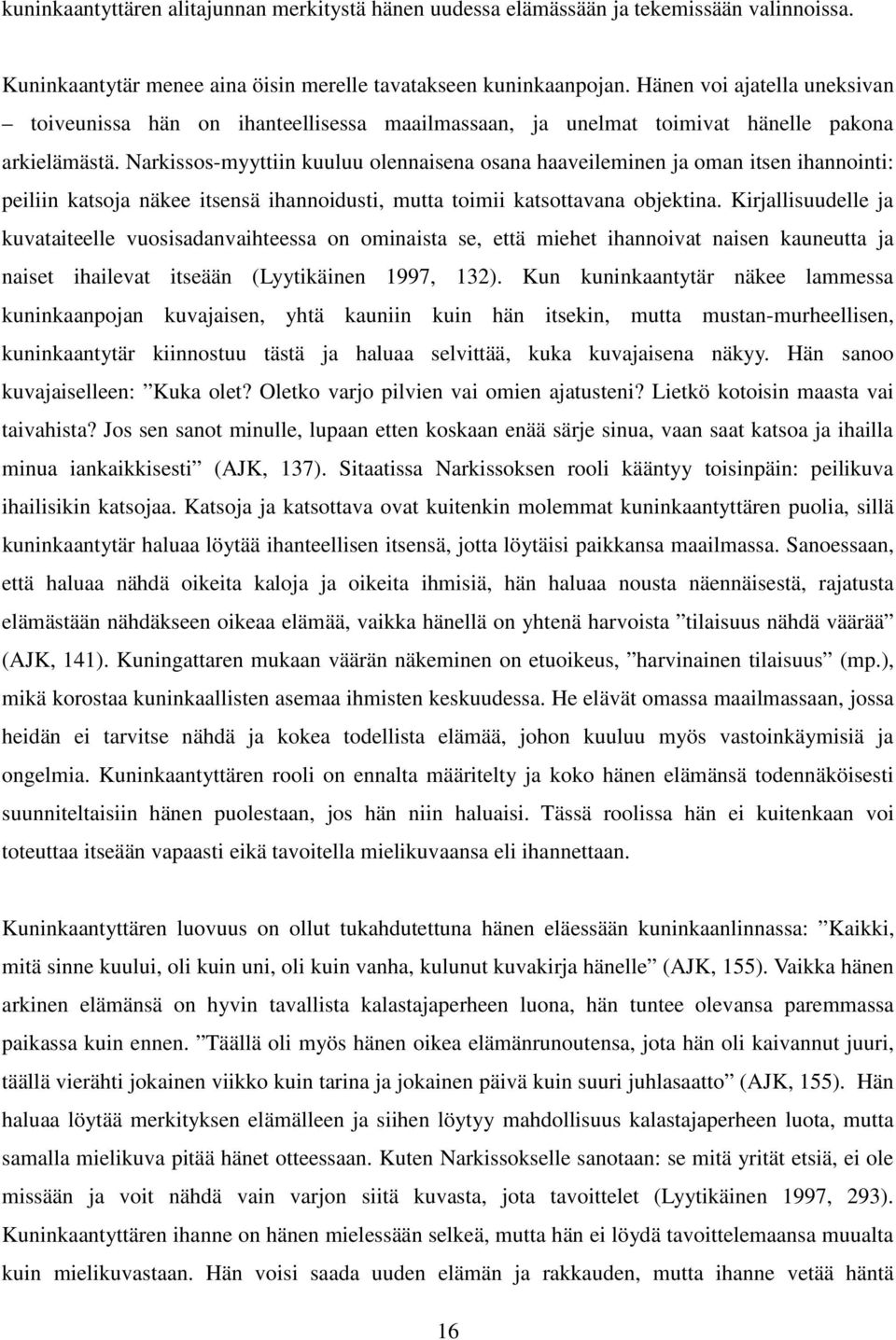 Narkissos-myyttiin kuuluu olennaisena osana haaveileminen ja oman itsen ihannointi: peiliin katsoja näkee itsensä ihannoidusti, mutta toimii katsottavana objektina.