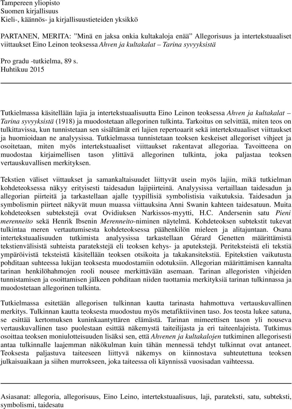Huhtikuu 2015 Tutkielmassa käsitellään lajia ja intertekstuaalisuutta Eino Leinon teoksessa Ahven ja kultakalat Tarina syvyyksistä (1918) ja muodostetaan allegorinen tulkinta.