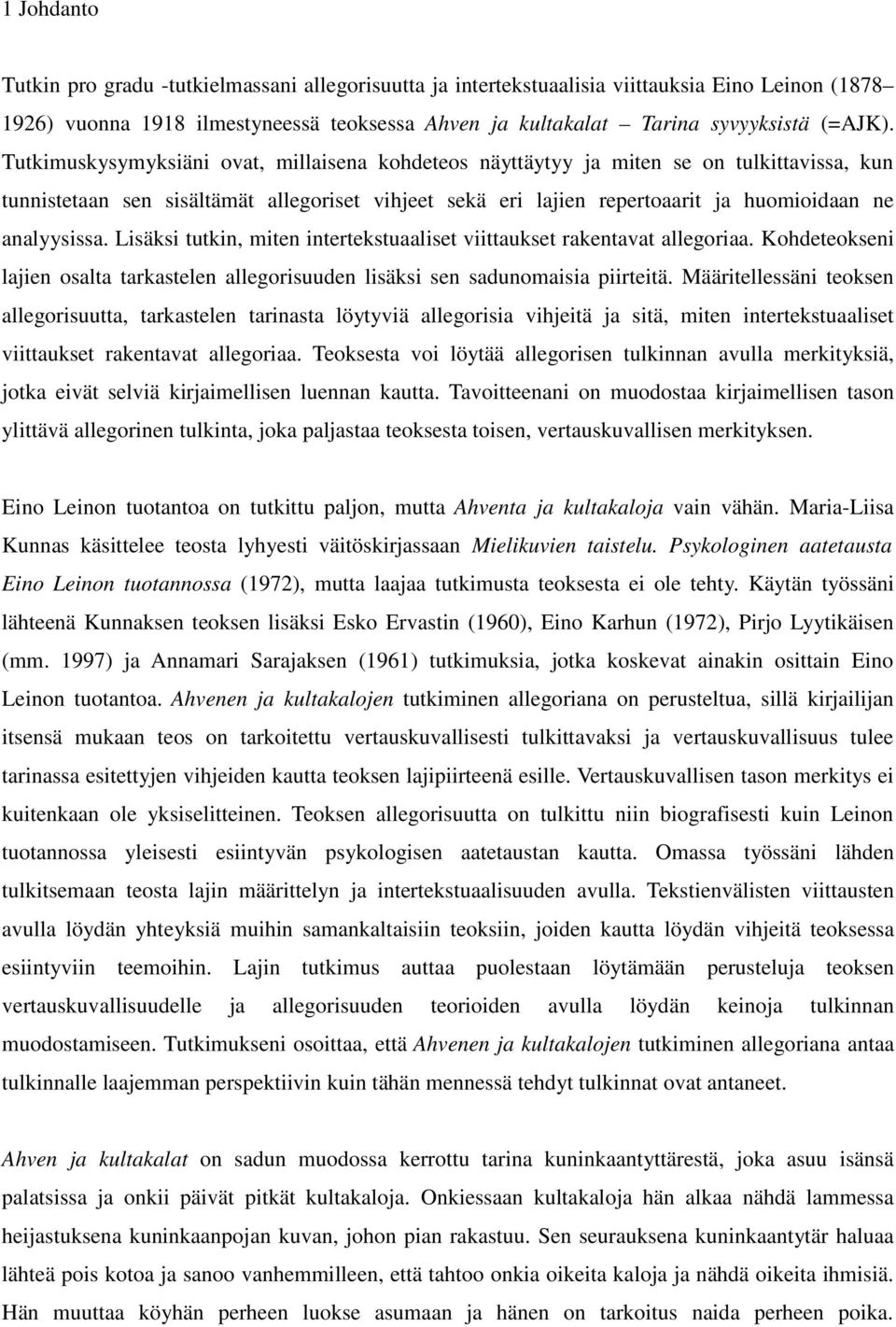 Lisäksi tutkin, miten intertekstuaaliset viittaukset rakentavat allegoriaa. Kohdeteokseni lajien osalta tarkastelen allegorisuuden lisäksi sen sadunomaisia piirteitä.