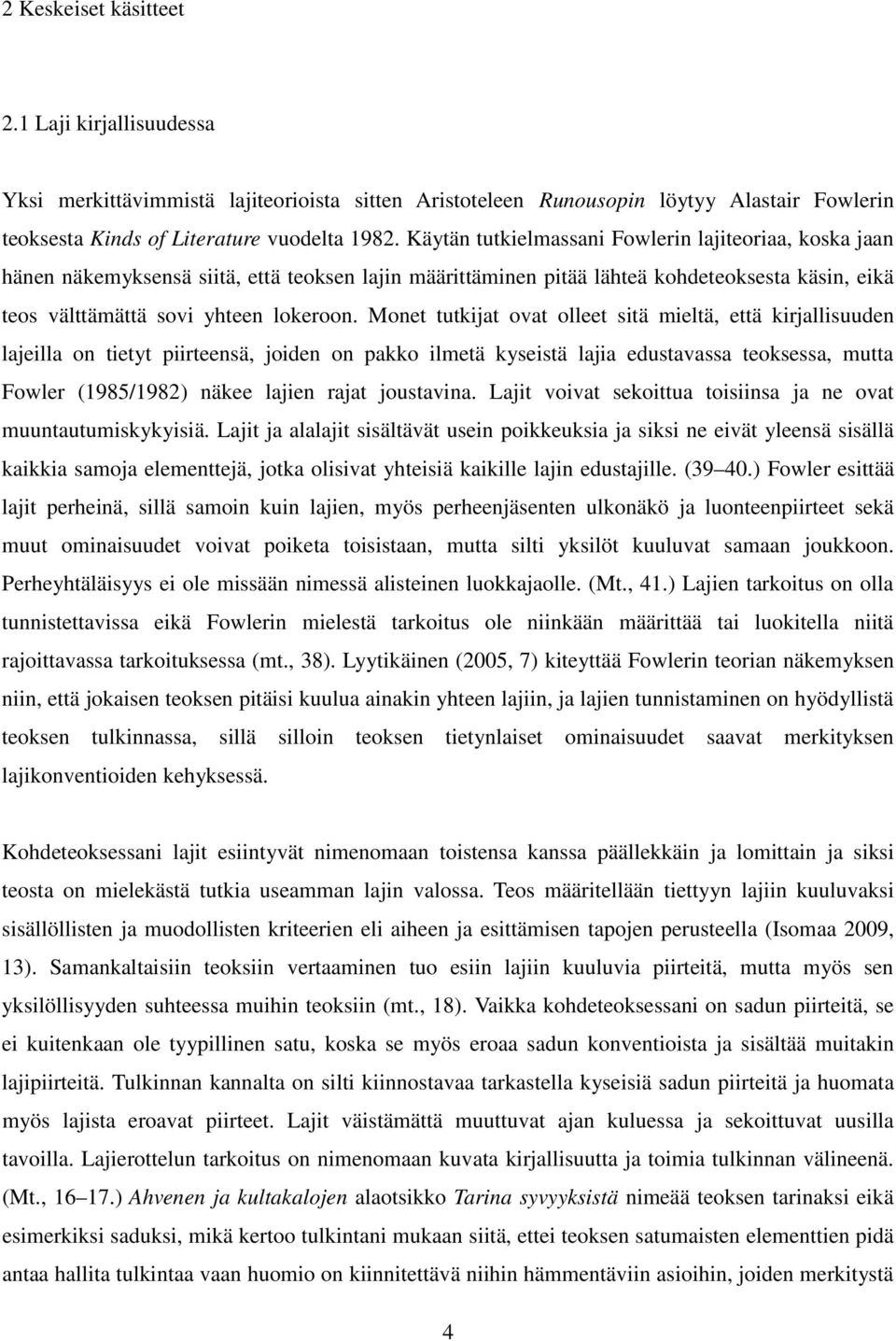 Monet tutkijat ovat olleet sitä mieltä, että kirjallisuuden lajeilla on tietyt piirteensä, joiden on pakko ilmetä kyseistä lajia edustavassa teoksessa, mutta Fowler (1985/1982) näkee lajien rajat