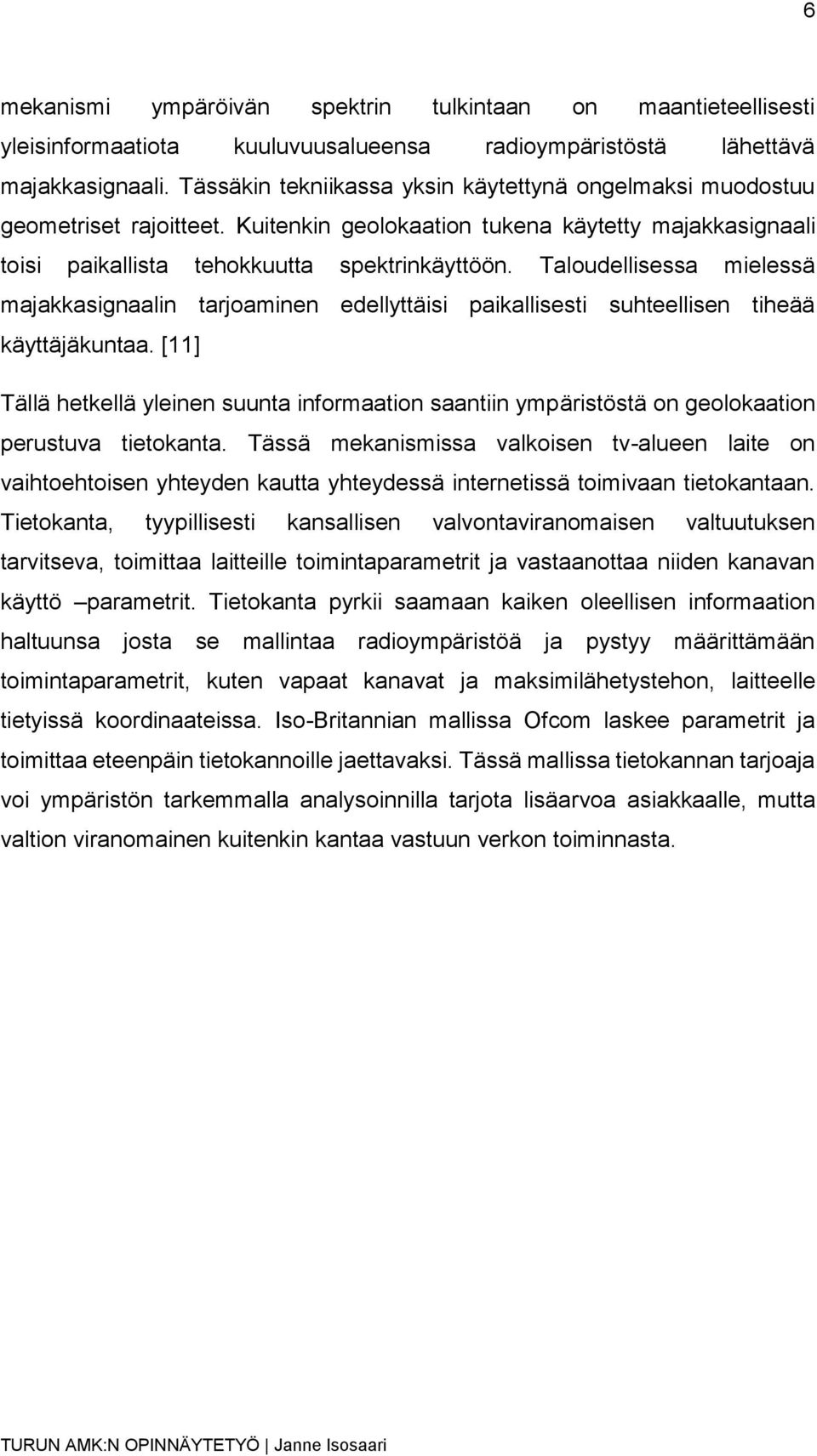 Taloudellisessa mielessä majakkasignaalin tarjoaminen edellyttäisi paikallisesti suhteellisen tiheää käyttäjäkuntaa.