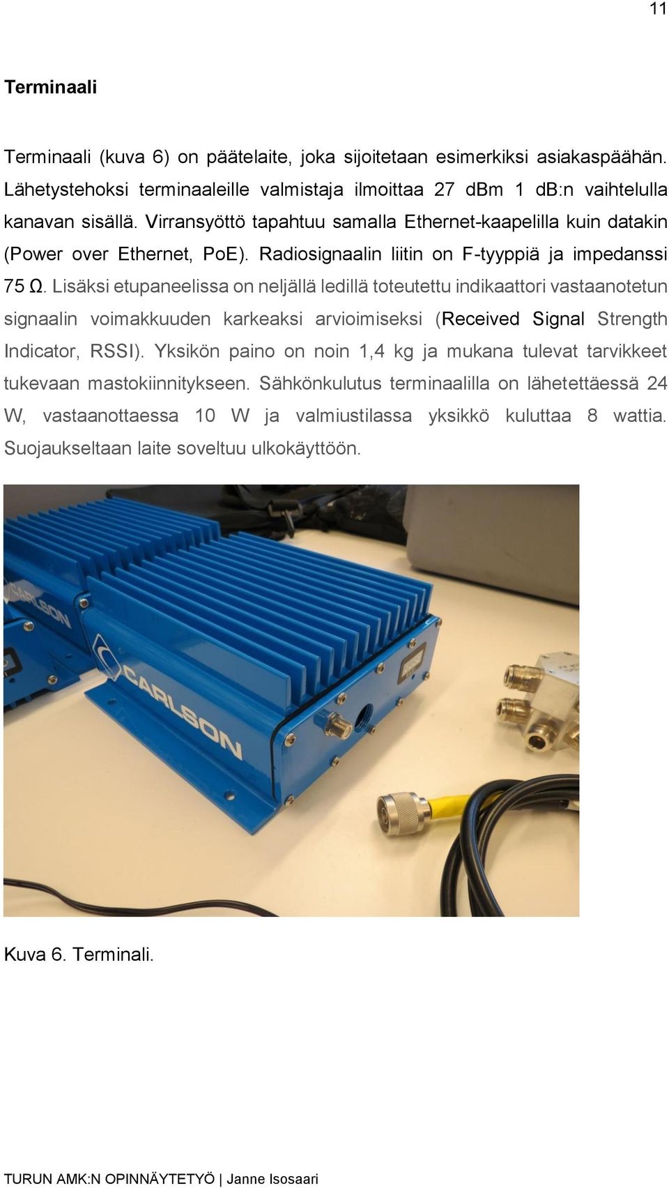 Lisäksi etupaneelissa on neljällä ledillä toteutettu indikaattori vastaanotetun signaalin voimakkuuden karkeaksi arvioimiseksi (Received Signal Strength Indicator, RSSI).