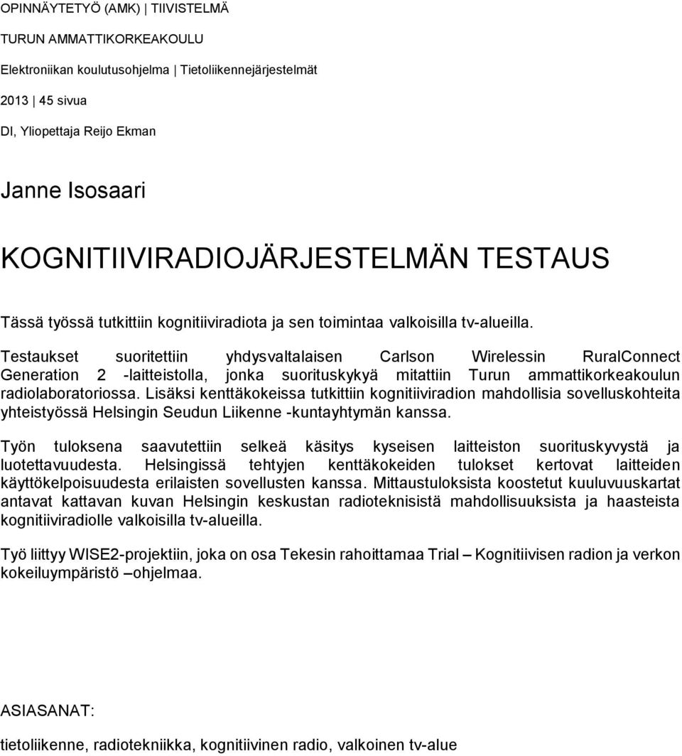 Testaukset suoritettiin yhdysvaltalaisen Carlson Wirelessin RuralConnect Generation 2 -laitteistolla, jonka suorituskykyä mitattiin Turun ammattikorkeakoulun radiolaboratoriossa.