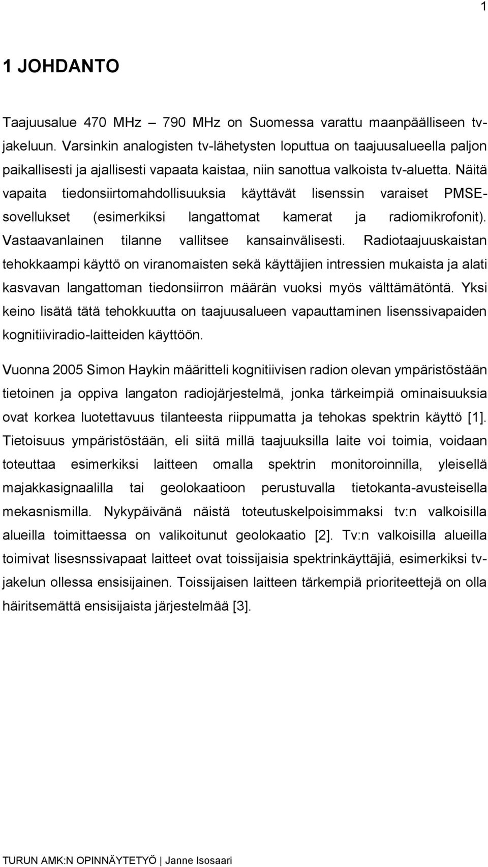 Näitä vapaita tiedonsiirtomahdollisuuksia käyttävät lisenssin varaiset PMSEsovellukset (esimerkiksi langattomat kamerat ja radiomikrofonit). Vastaavanlainen tilanne vallitsee kansainvälisesti.