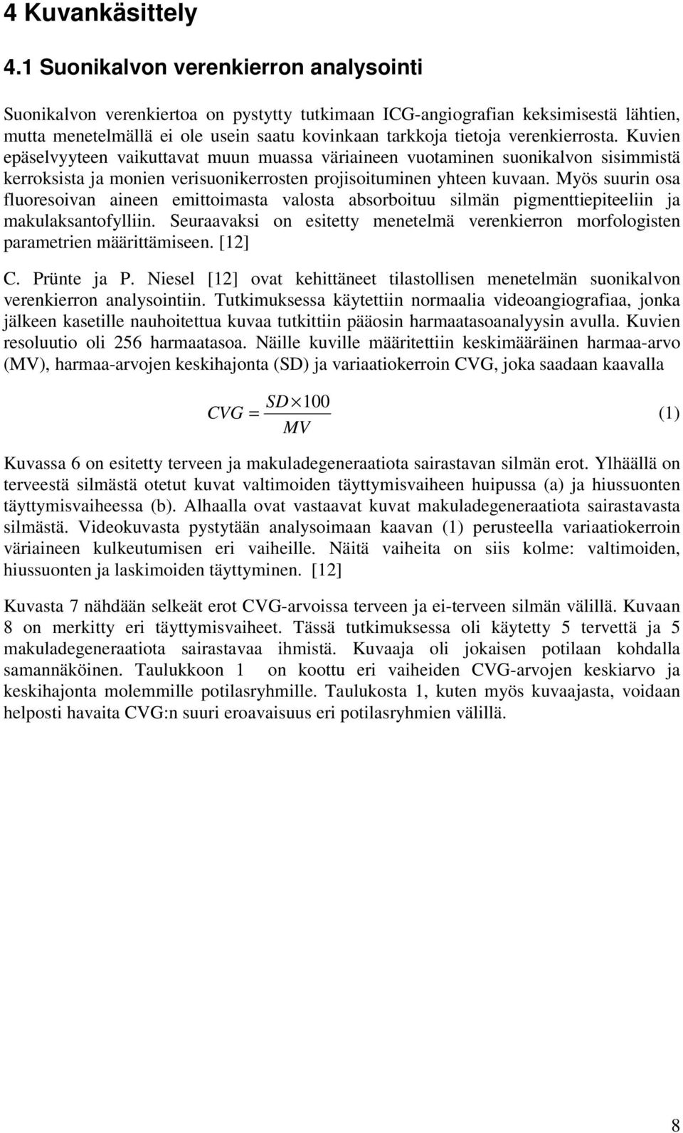 verenkierrosta. Kuvien epäselvyyteen vaikuttavat muun muassa väriaineen vuotaminen suonikalvon sisimmistä kerroksista ja monien verisuonikerrosten projisoituminen yhteen kuvaan.