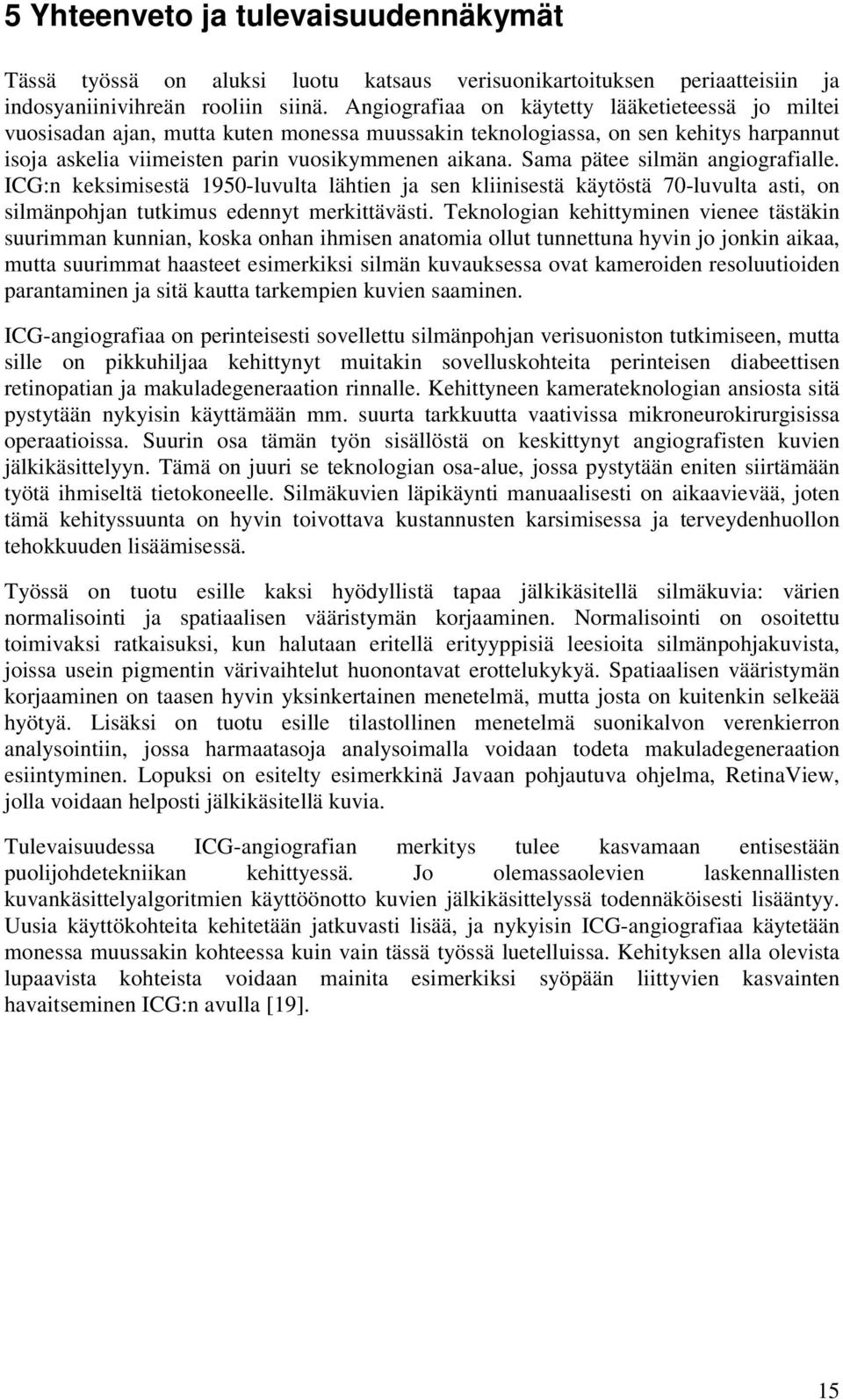 Sama pätee silmän angiografialle. ICG:n keksimisestä 1950-luvulta lähtien ja sen kliinisestä käytöstä 70-luvulta asti, on silmänpohjan tutkimus edennyt merkittävästi.