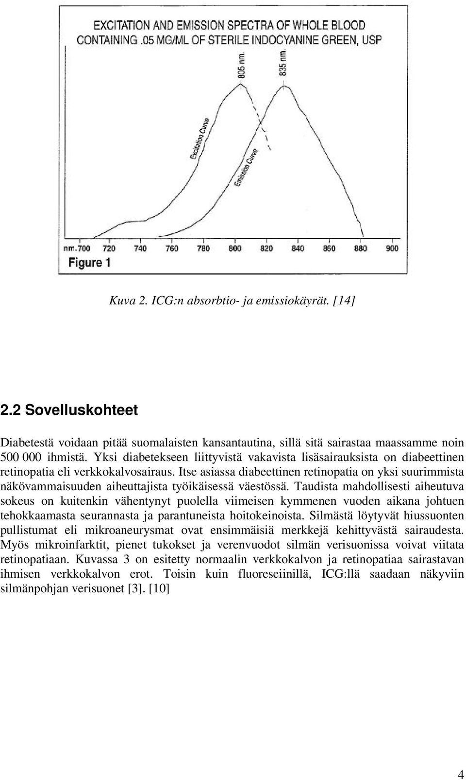 Itse asiassa diabeettinen retinopatia on yksi suurimmista näkövammaisuuden aiheuttajista työikäisessä väestössä.