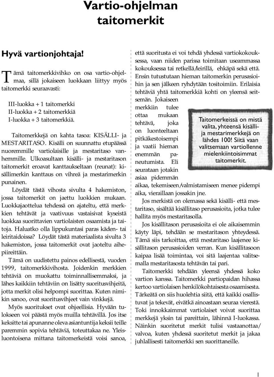 Taitomerkkejä on kahta tasoa: KISÄLLI- ja MESTARITASO. Kisälli on suunnattu etupäässä nuoremmille vartiolaisille ja mestaritaso vanhemmille.