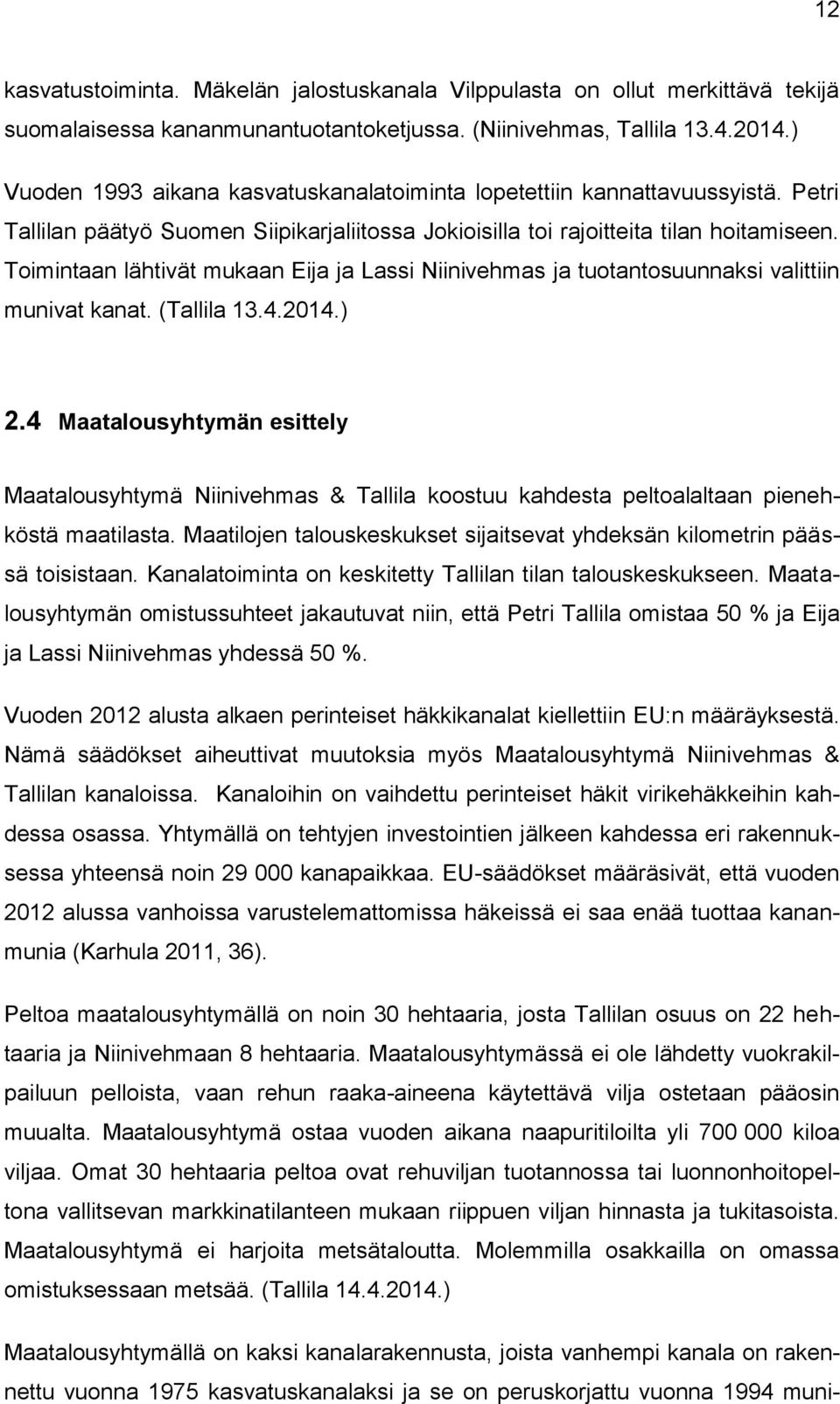 Toimintaan lähtivät mukaan Eija ja Lassi Niinivehmas ja tuotantosuunnaksi valittiin munivat kanat. (Tallila 13.4.2014.) 2.