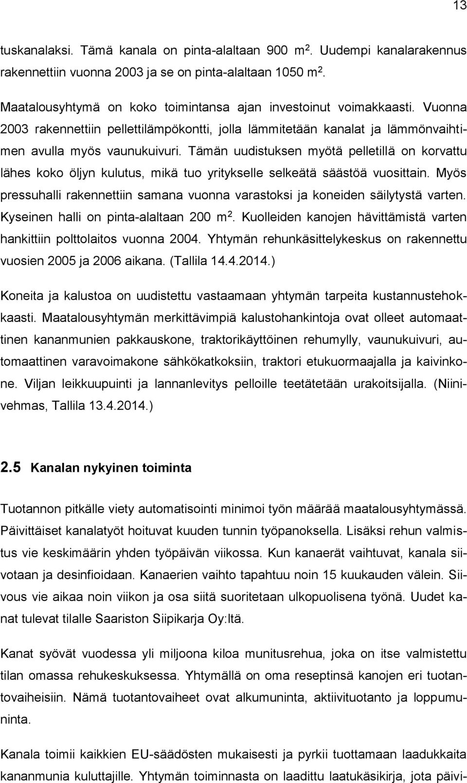 Tämän uudistuksen myötä pelletillä on korvattu lähes koko öljyn kulutus, mikä tuo yritykselle selkeätä säästöä vuosittain.