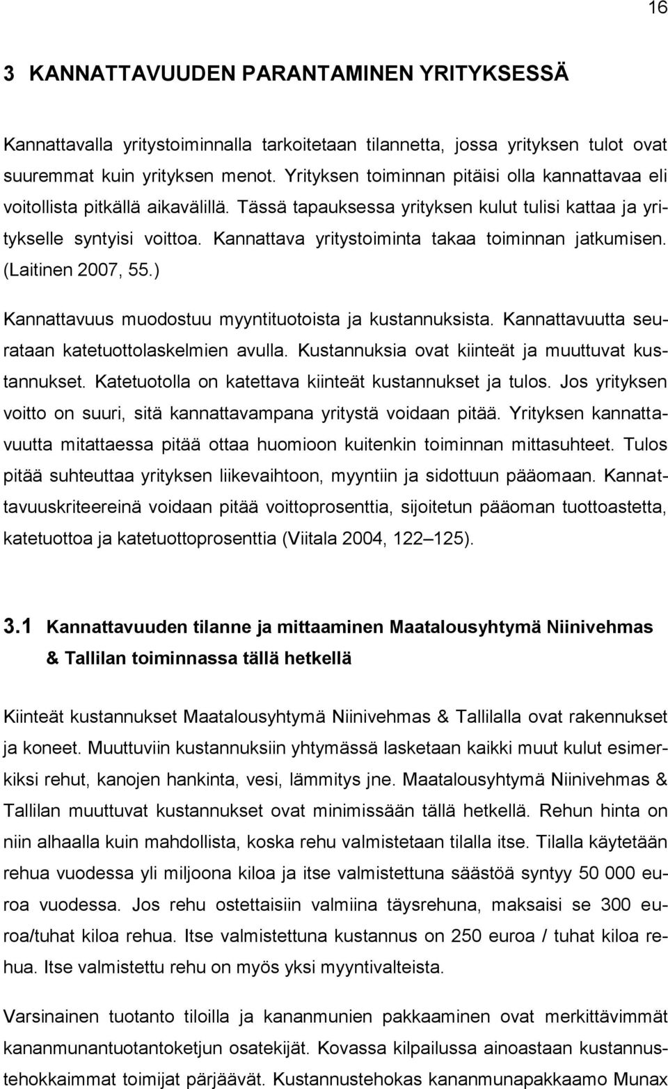 Kannattava yritystoiminta takaa toiminnan jatkumisen. (Laitinen 2007, 55.) Kannattavuus muodostuu myyntituotoista ja kustannuksista. Kannattavuutta seurataan katetuottolaskelmien avulla.