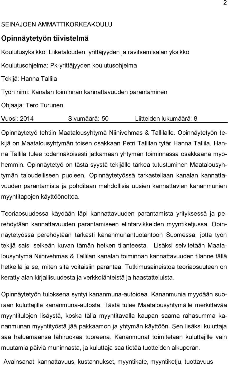 Opinnäytetyön tekijä on Maatalousyhtymän toisen osakkaan Petri Tallilan tytär Hanna Tallila. Hanna Tallila tulee todennäköisesti jatkamaan yhtymän toiminnassa osakkaana myöhemmin.