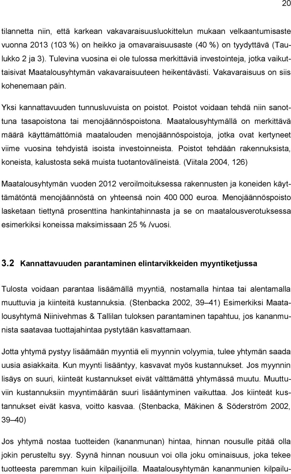 Yksi kannattavuuden tunnusluvuista on poistot. Poistot voidaan tehdä niin sanottuna tasapoistona tai menojäännöspoistona.