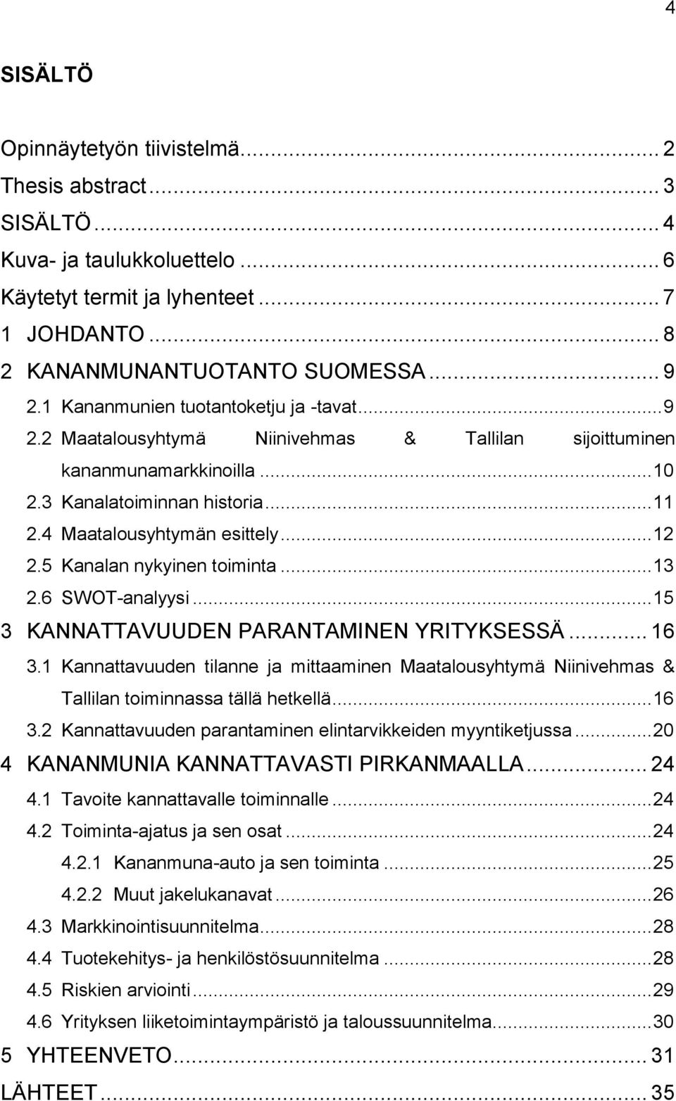 5 Kanalan nykyinen toiminta... 13 2.6 SWOT-analyysi... 15 3 KANNATTAVUUDEN PARANTAMINEN YRITYKSESSÄ... 16 3.