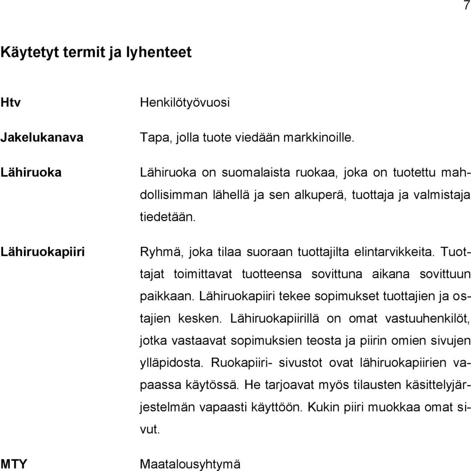 Tuottajat toimittavat tuotteensa sovittuna aikana sovittuun paikkaan. Lähiruokapiiri tekee sopimukset tuottajien ja ostajien kesken.