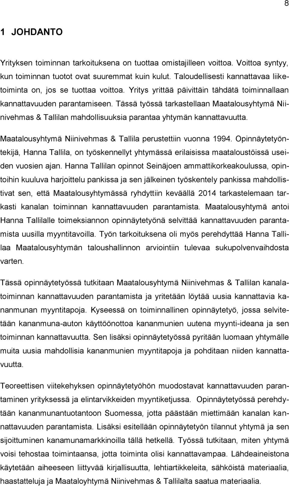 Tässä työssä tarkastellaan Maatalousyhtymä Niinivehmas & Tallilan mahdollisuuksia parantaa yhtymän kannattavuutta. Maatalousyhtymä Niinivehmas & Tallila perustettiin vuonna 1994.