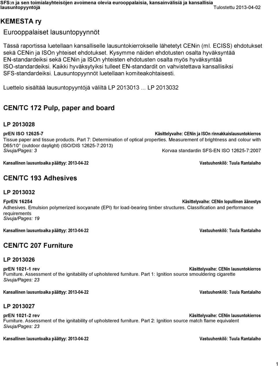 Kaikki hyväksytyiksi tulleet EN-standardit on vahvistettava kansallisiksi SFS-standardeiksi. Lausuntopyynnöt luetellaan komiteakohtaisesti. Luettelo sisältää lausuntopyyntöjä väliltä LP 2013013.