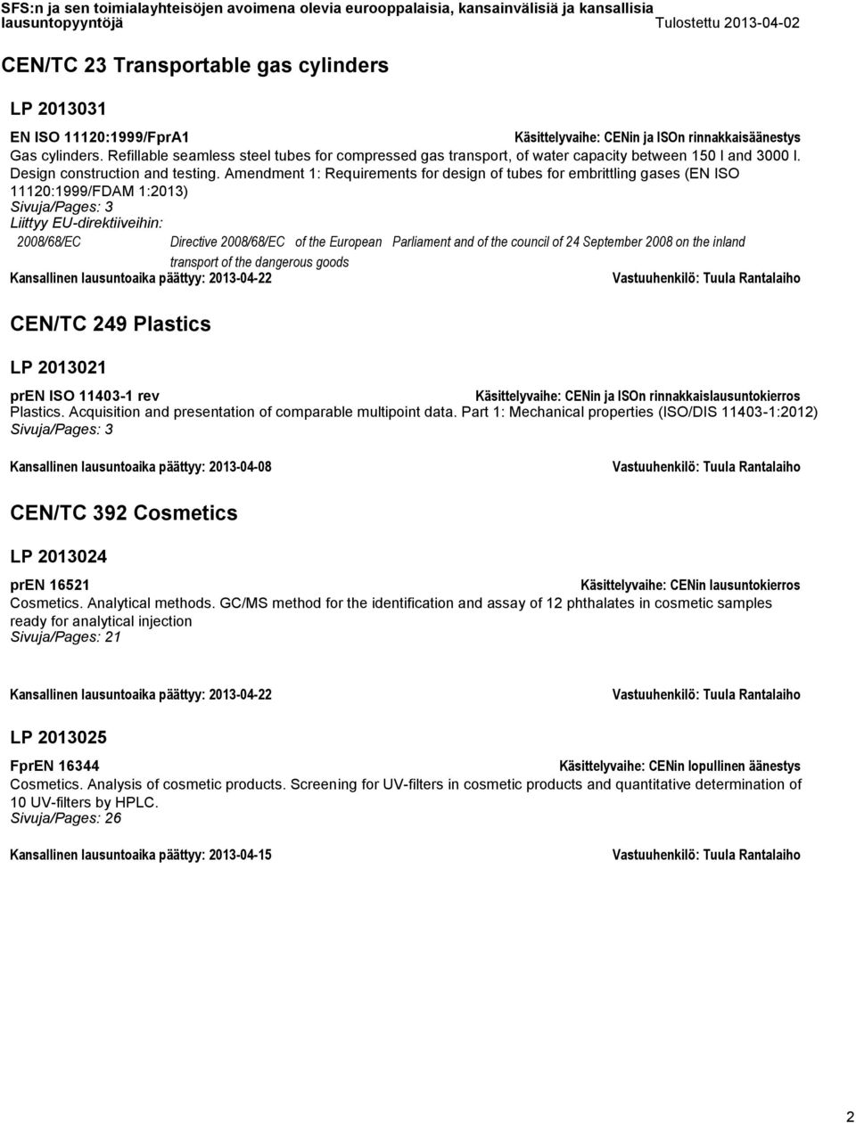 Amendment 1: Requirements for design of tubes for embrittling gases (EN ISO 11120:1999/FDAM 1:2013) 2008/68/EC Directive 2008/68/EC of the European Parliament and of the council of 24 September 2008