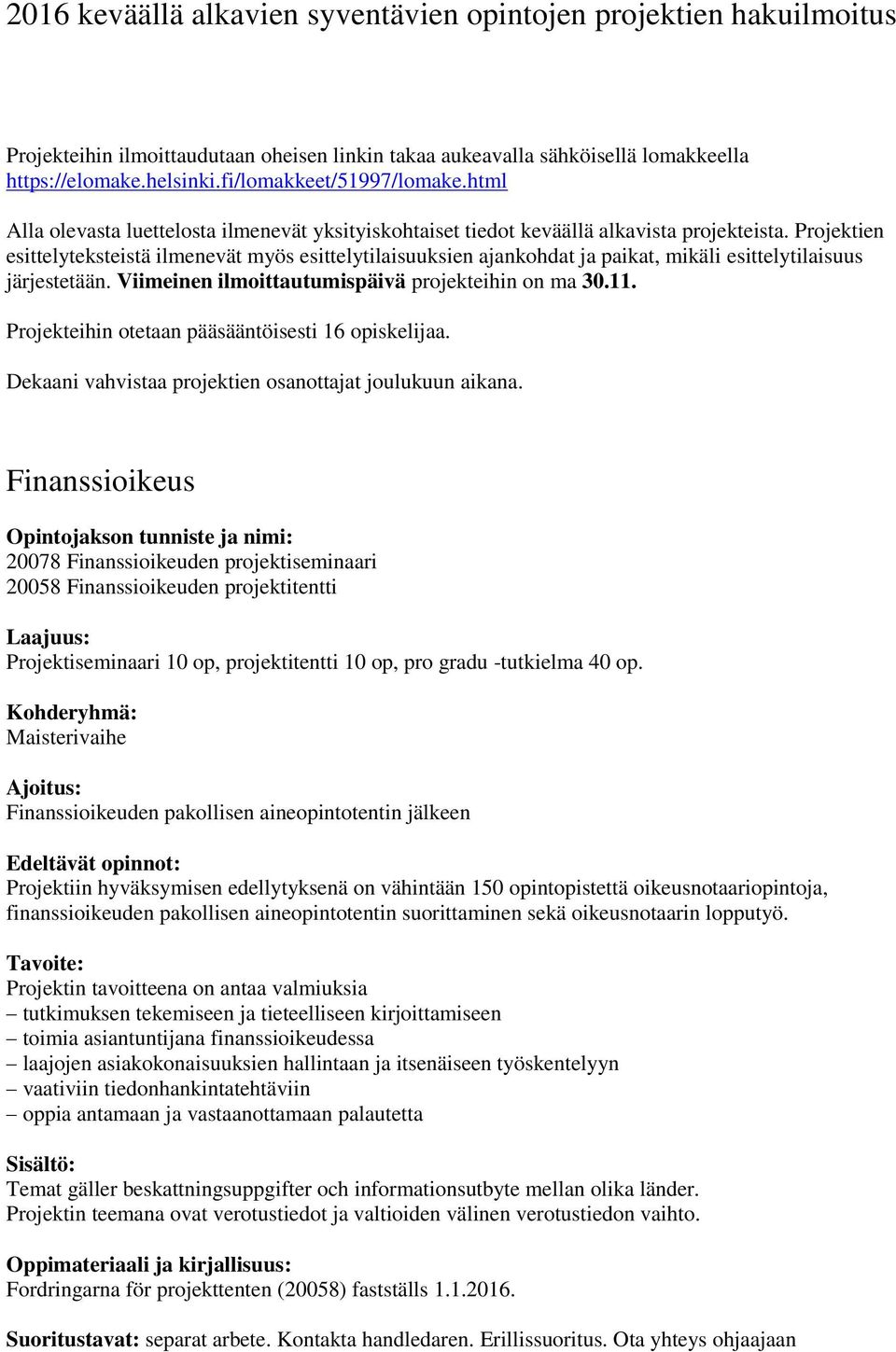 Projektien esittelyteksteistä ilmenevät myös esittelytilaisuuksien ajankohdat ja paikat, mikäli esittelytilaisuus järjestetään. Viimeinen ilmoittautumispäivä projekteihin on ma 30.11.