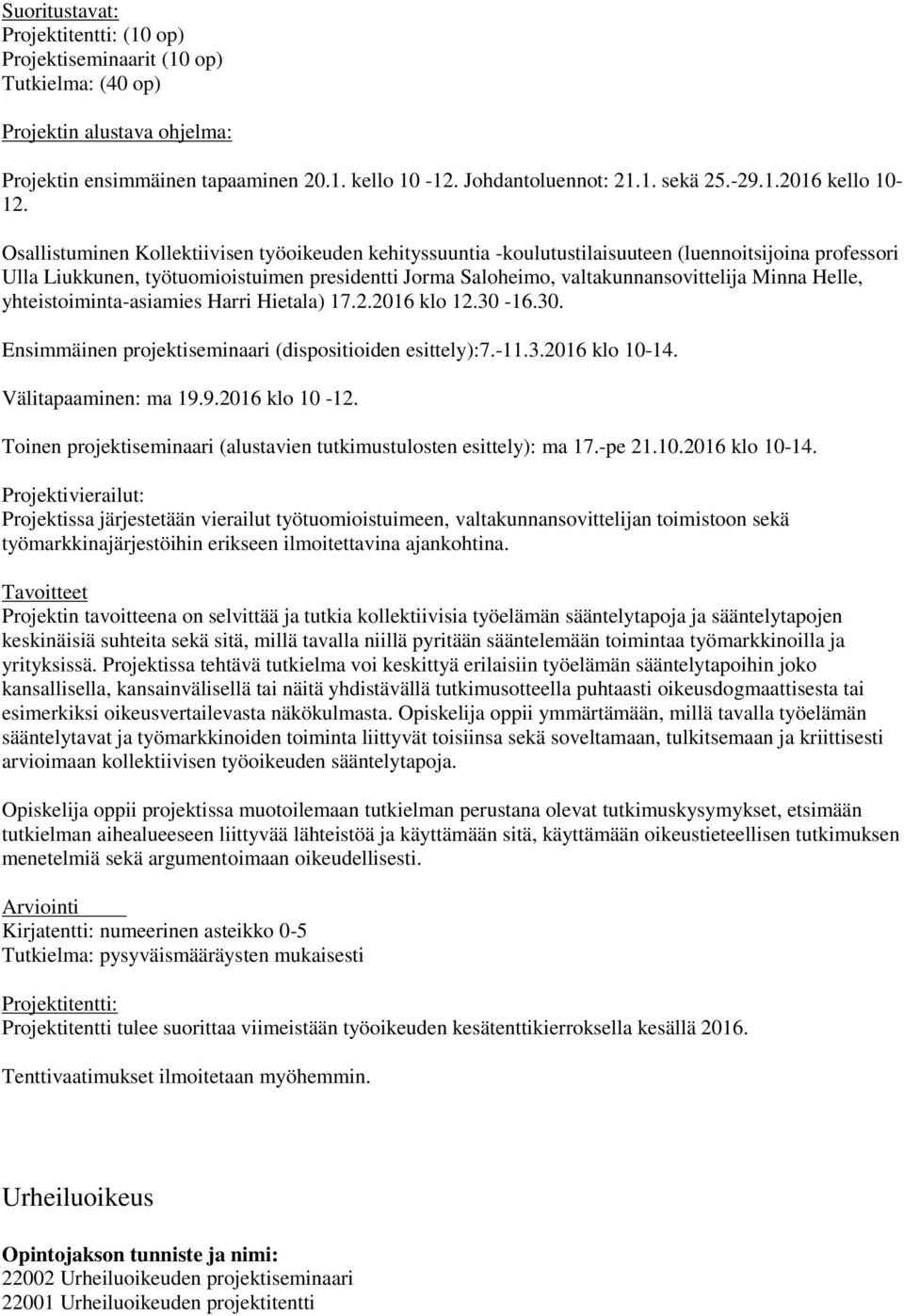 Osallistuminen Kollektiivisen työoikeuden kehityssuuntia -koulutustilaisuuteen (luennoitsijoina professori Ulla Liukkunen, työtuomioistuimen presidentti Jorma Saloheimo, valtakunnansovittelija Minna