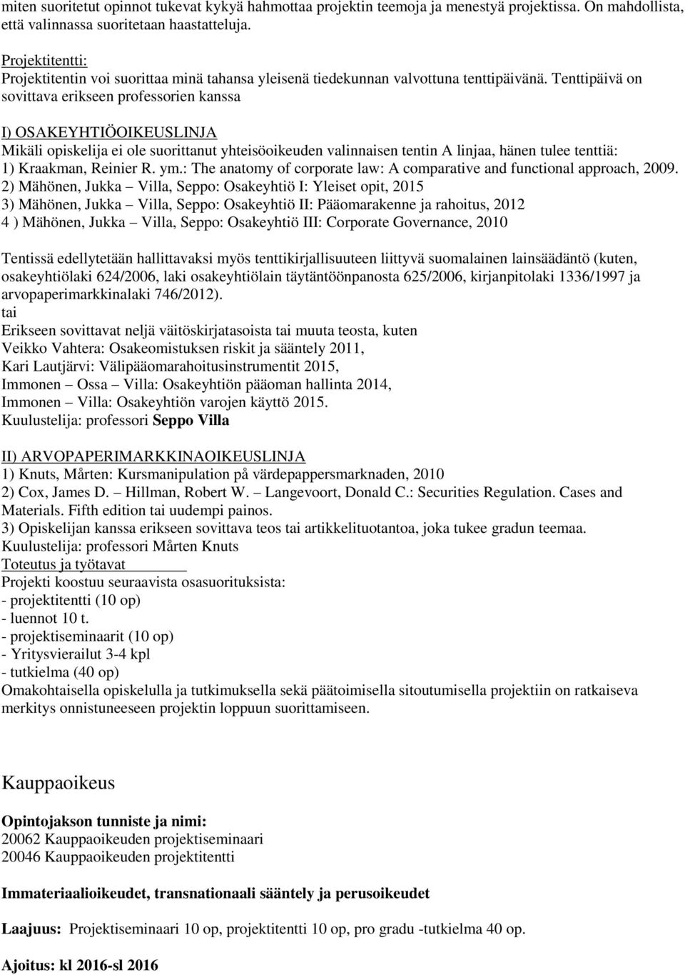 Tenttipäivä on sovittava erikseen professorien kanssa I) OSAKEYHTIÖOIKEUSLINJA Mikäli opiskelija ei ole suorittanut yhteisöoikeuden valinnaisen tentin A linjaa, hänen tulee tenttiä: 1) Kraakman,