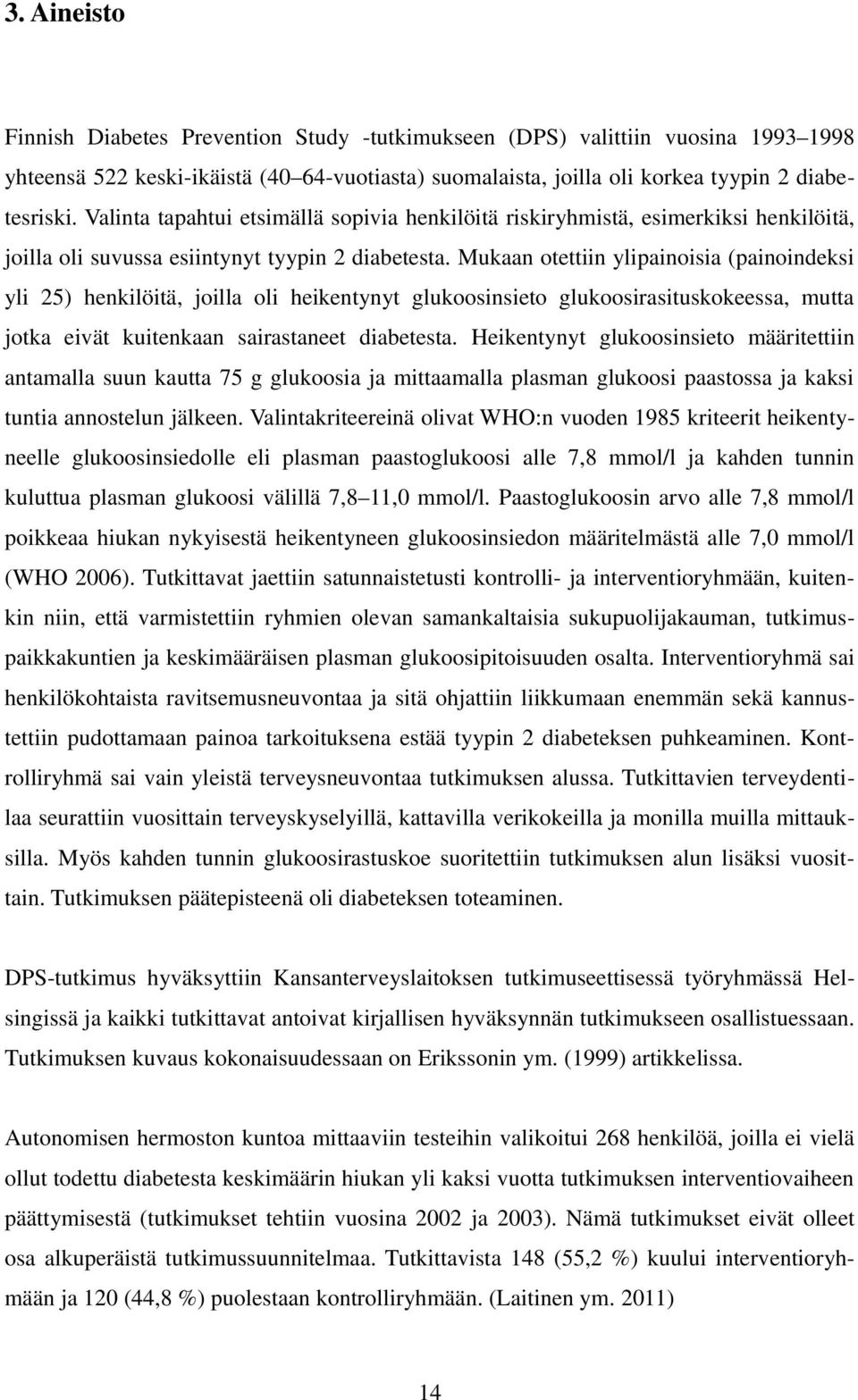 Mukaan otettiin ylipainoisia (painoindeksi yli 25) henkilöitä, joilla oli heikentynyt glukoosinsieto glukoosirasituskokeessa, mutta jotka eivät kuitenkaan sairastaneet diabetesta.