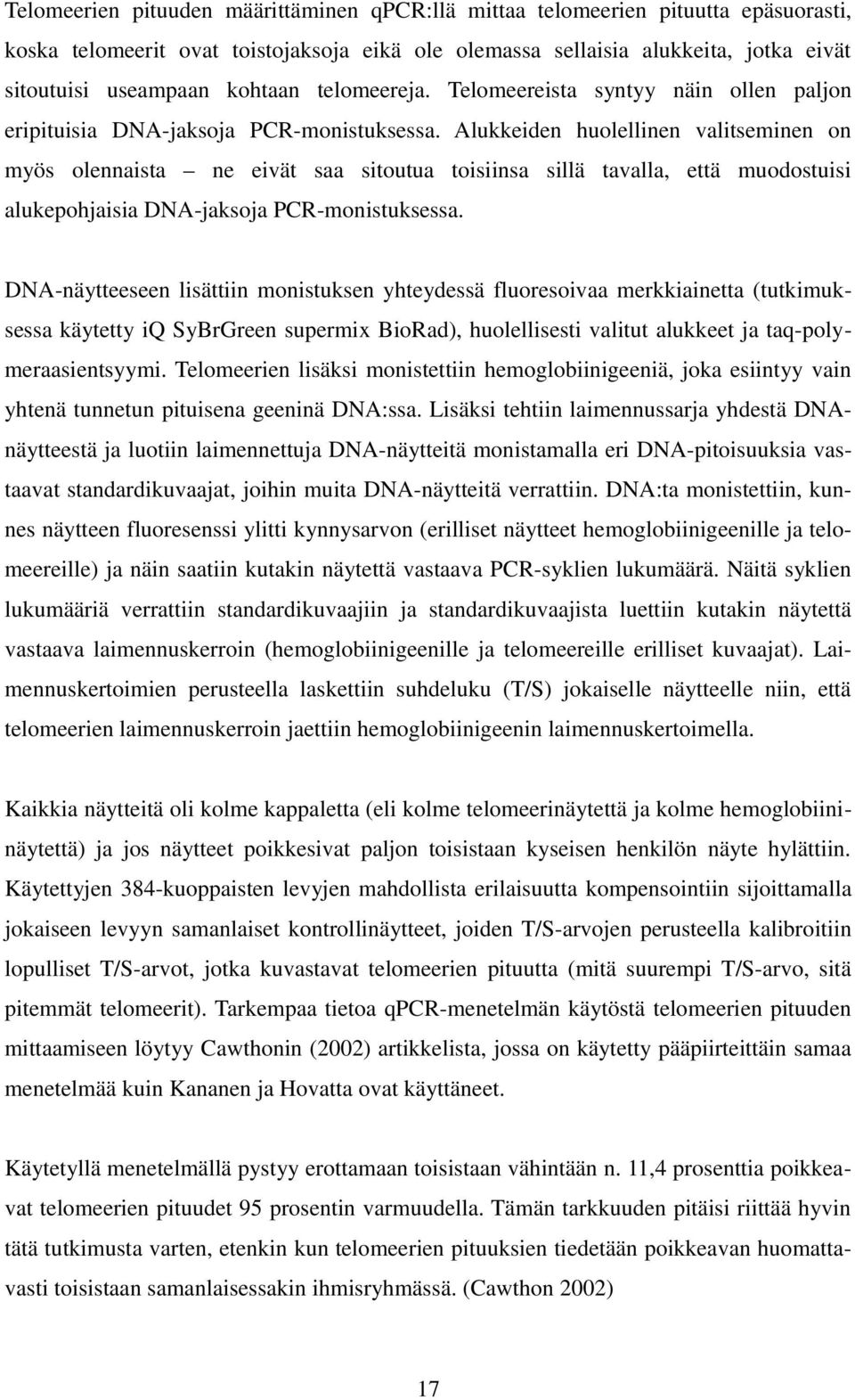 Alukkeiden huolellinen valitseminen on myös olennaista ne eivät saa sitoutua toisiinsa sillä tavalla, että muodostuisi alukepohjaisia DNA-jaksoja PCR-monistuksessa.