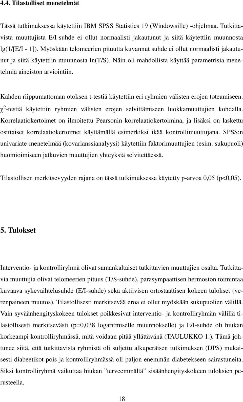 Myöskään telomeerien pituutta kuvannut suhde ei ollut normaalisti jakautunut ja siitä käytettiin muunnosta ln(t/s). Näin oli mahdollista käyttää parametrisia menetelmiä aineiston arviointiin.