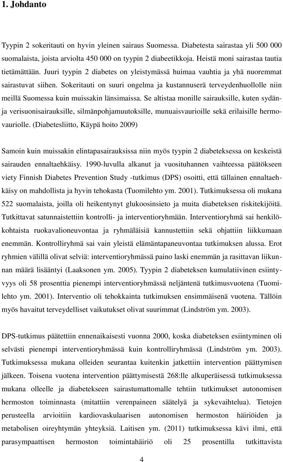 Sokeritauti on suuri ongelma ja kustannuserä terveydenhuollolle niin meillä Suomessa kuin muissakin länsimaissa.