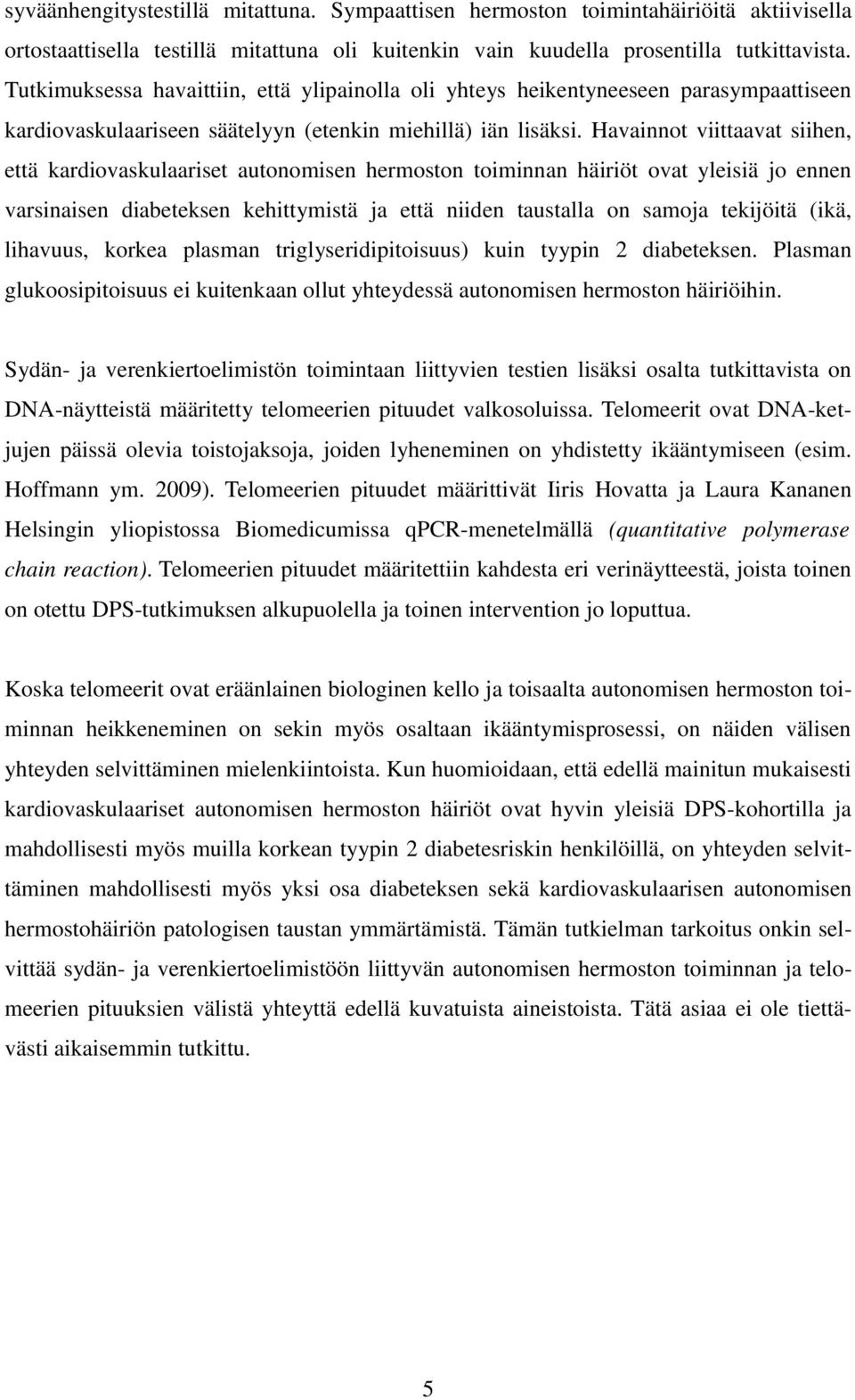 Havainnot viittaavat siihen, että kardiovaskulaariset autonomisen hermoston toiminnan häiriöt ovat yleisiä jo ennen varsinaisen diabeteksen kehittymistä ja että niiden taustalla on samoja tekijöitä