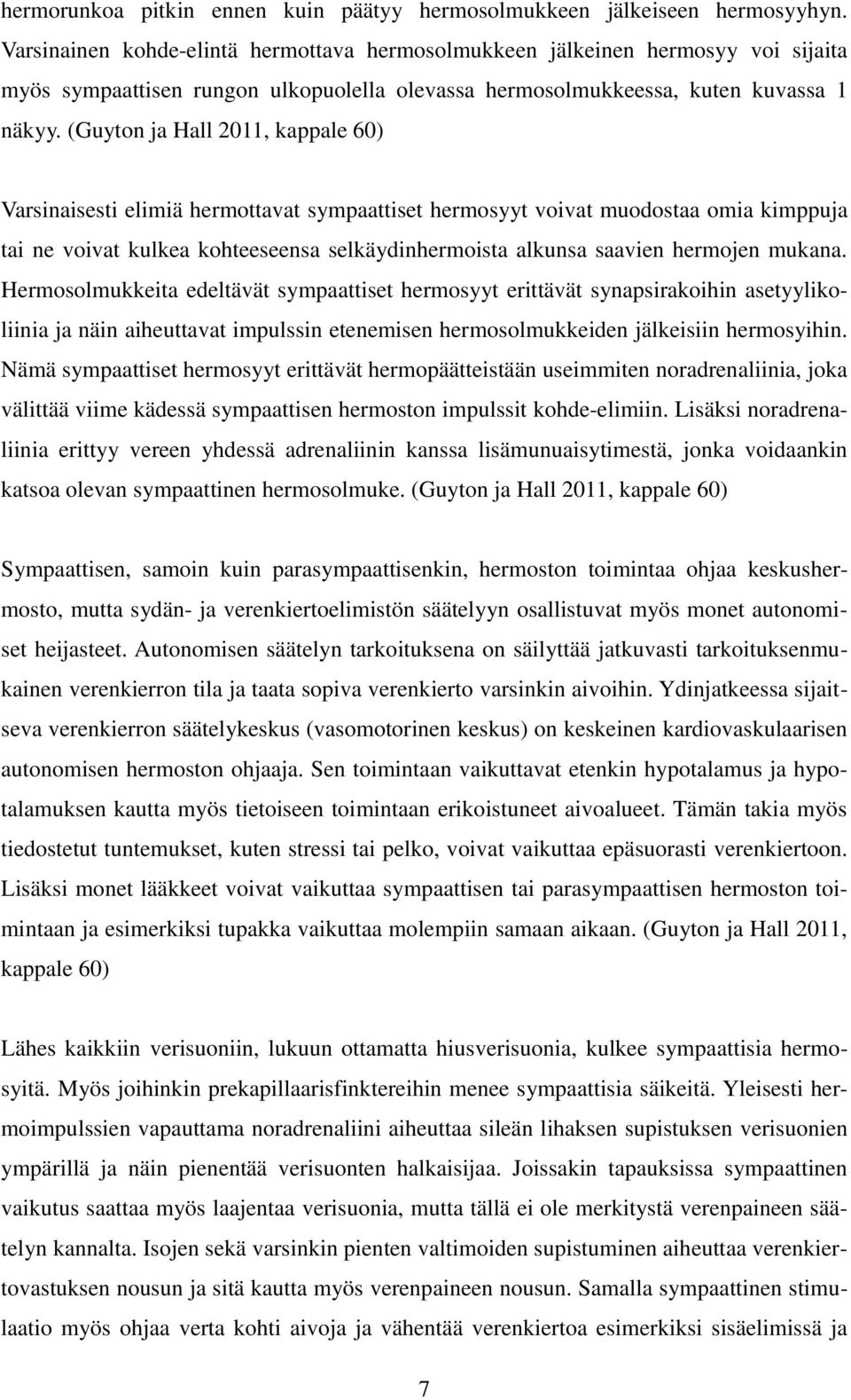 (Guyton ja Hall 2011, kappale 60) Varsinaisesti elimiä hermottavat sympaattiset hermosyyt voivat muodostaa omia kimppuja tai ne voivat kulkea kohteeseensa selkäydinhermoista alkunsa saavien hermojen