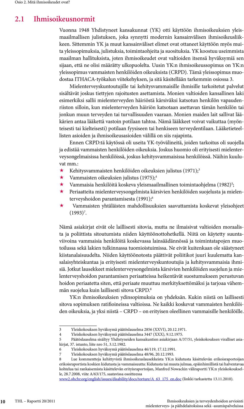 YK koostuu useimmista maailman hallituksista, joten ihmisoikeudet ovat valtioiden itsensä hyväksymiä sen sijaan, että ne olisi määrätty ulkopuolelta.