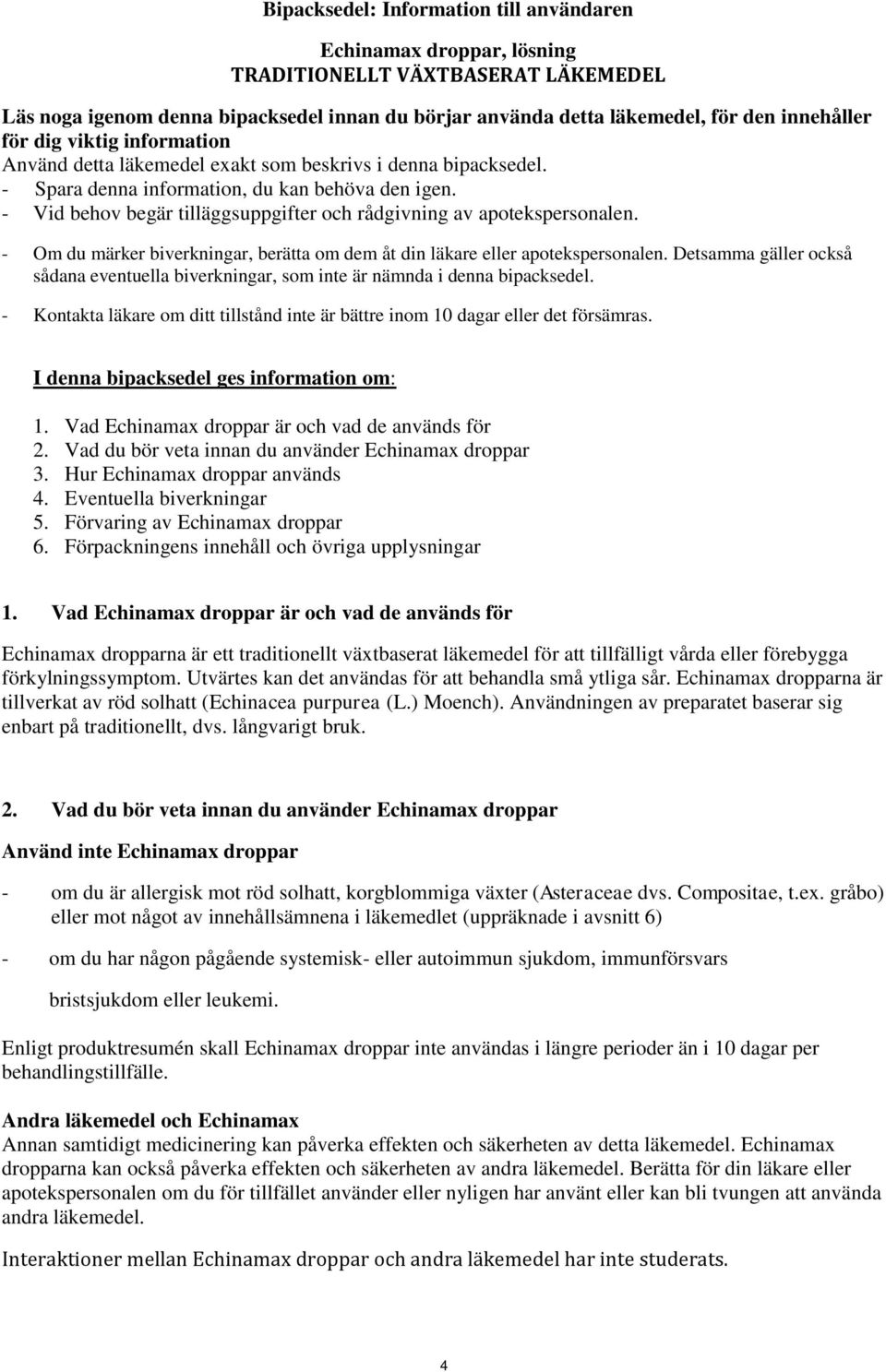 - Vid behov begär tilläggsuppgifter och rådgivning av apotekspersonalen. - Om du märker biverkningar, berätta om dem åt din läkare eller apotekspersonalen.