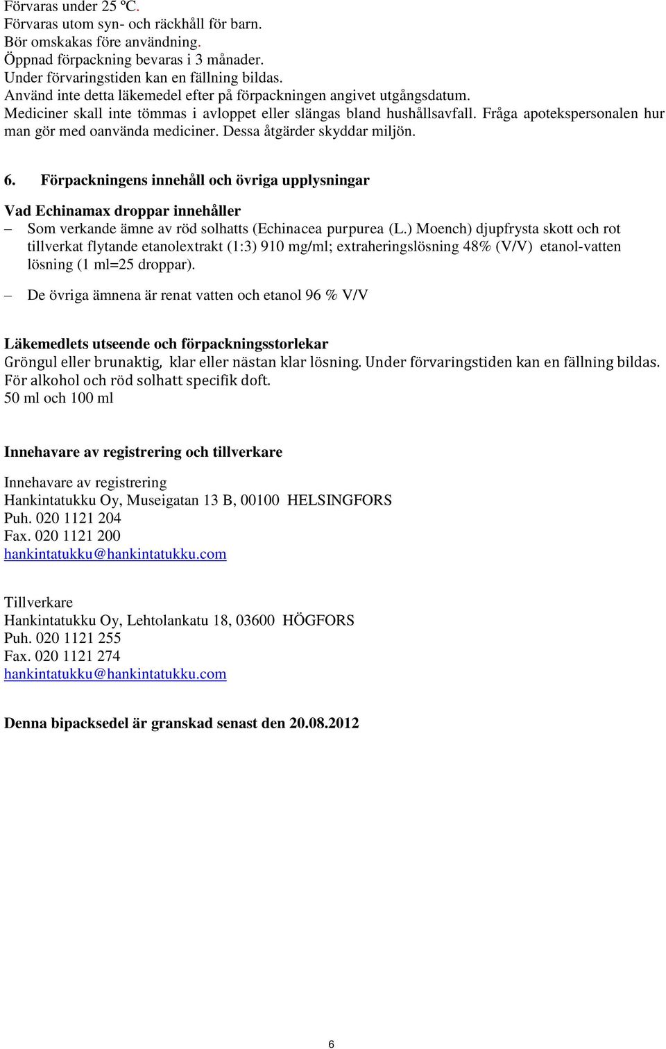 Fråga apotekspersonalen hur man gör med oanvända mediciner. Dessa åtgärder skyddar miljön. 6.