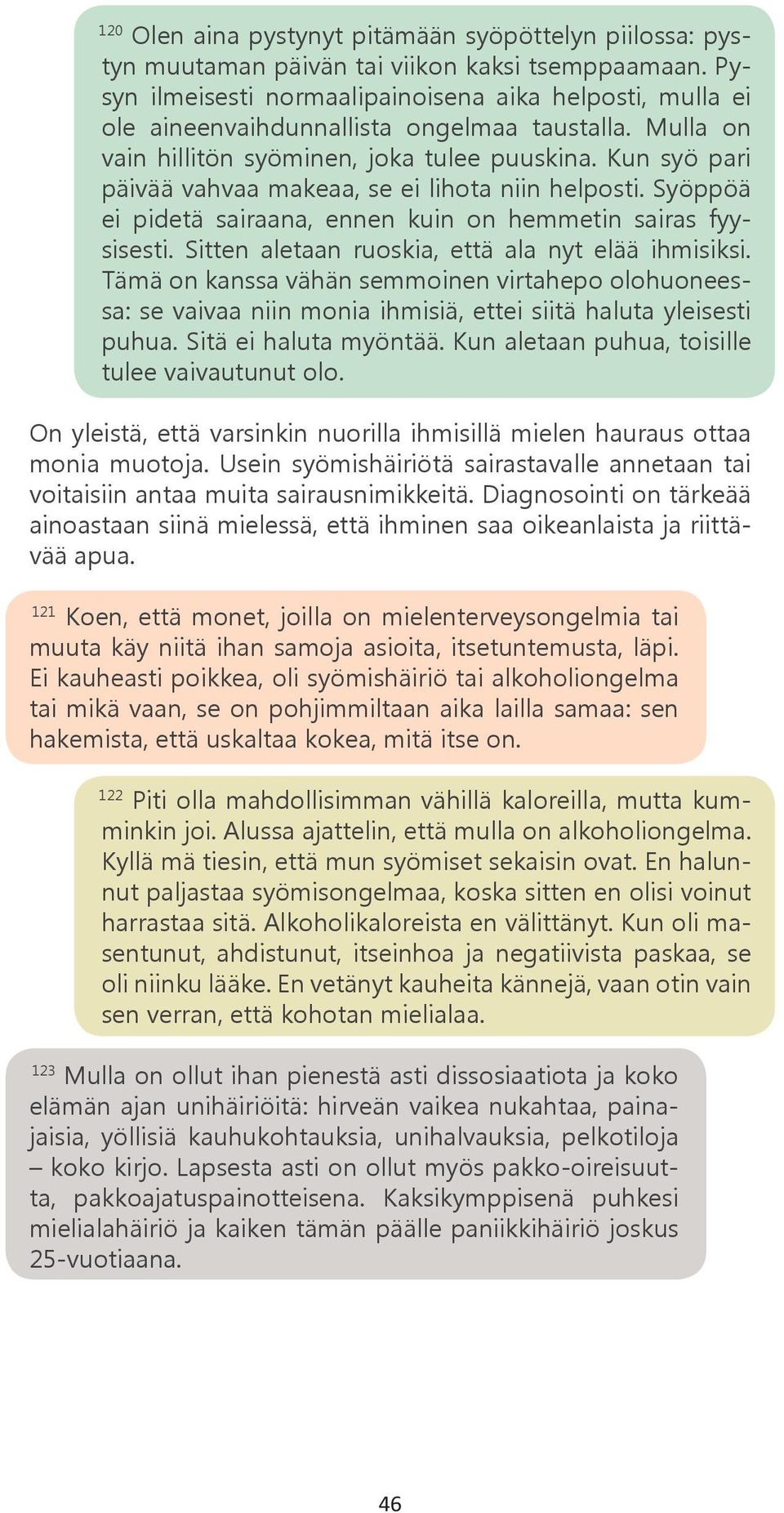 Kun syö pari päivää vahvaa makeaa, se ei lihota niin helposti. Syöppöä ei pidetä sairaana, ennen kuin on hemmetin sairas fyysisesti. Sitten aletaan ruoskia, että ala nyt elää ihmisiksi.