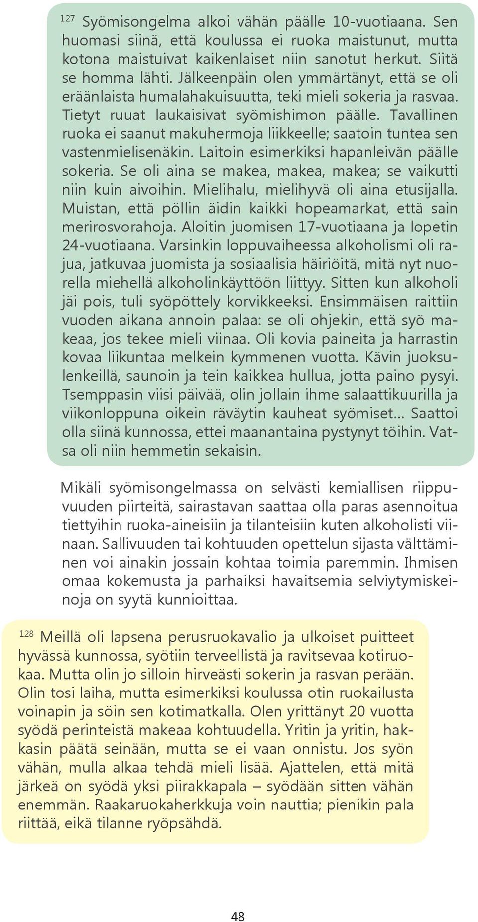 Tavallinen ruoka ei saanut makuhermoja liikkeelle; saatoin tuntea sen vastenmielisenäkin. Laitoin esimerkiksi hapanleivän päälle sokeria.